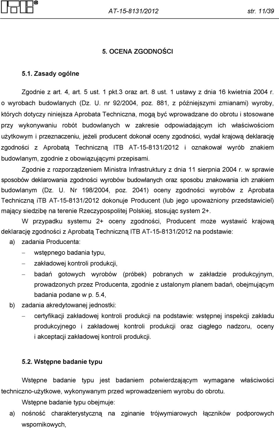 881, z późniejszymi zmianami) wyroby, których dotyczy niniejsza Aprobata Techniczna, mogą być wprowadzane do obrotu i stosowane przy wykonywaniu robót budowlanych w zakresie odpowiadającym ich