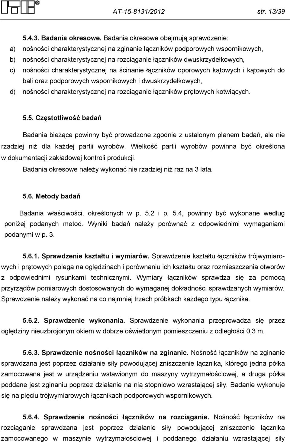 nośności charakterystycznej na ścinanie łączników oporowych kątowych i kątowych do bali oraz podporowych wspornikowych i dwuskrzydełkowych, d) nośności charakterystycznej na rozciąganie łączników