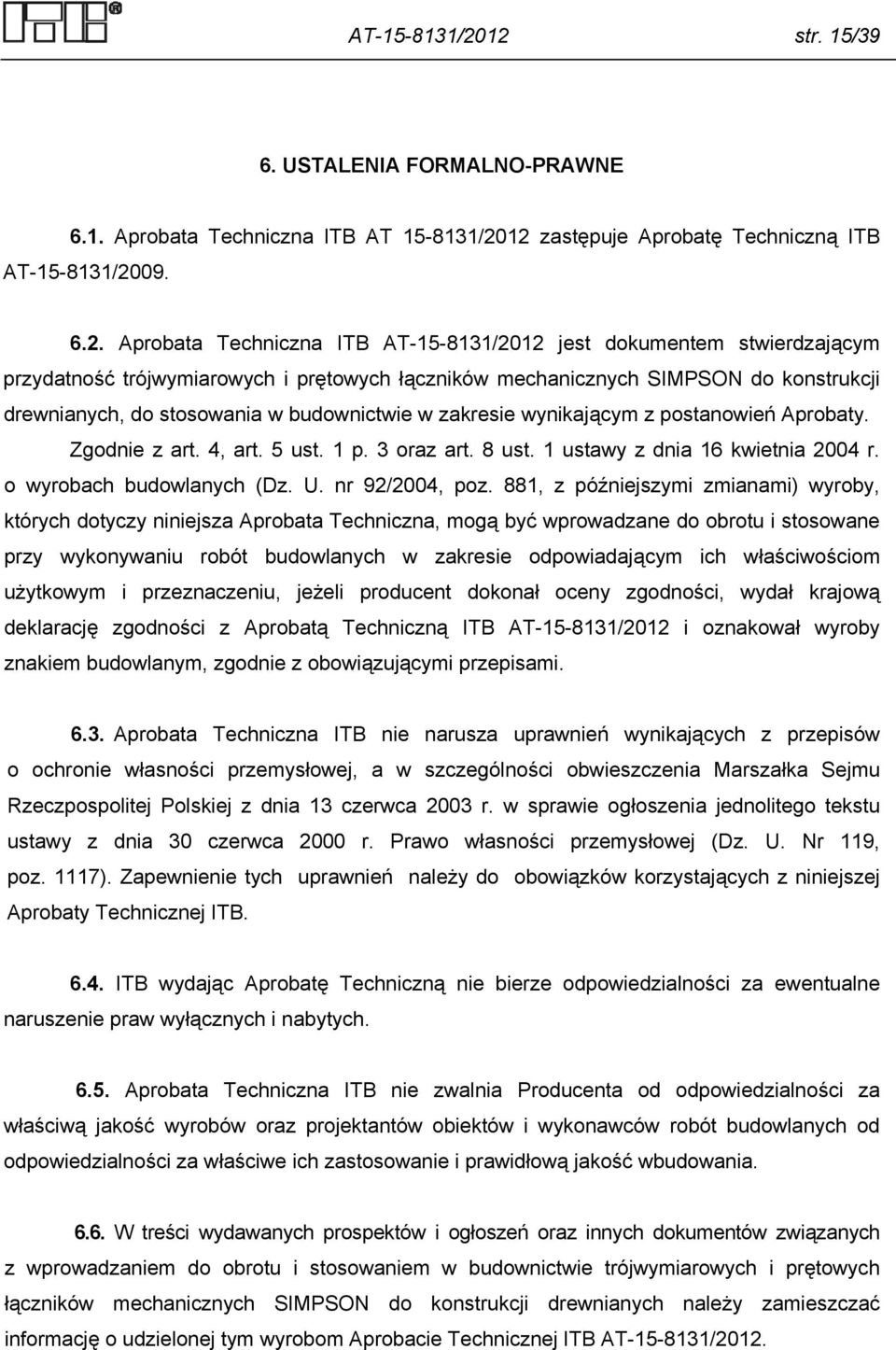 przydatność trójwymiarowych i prętowych łączników mechanicznych SIMPSON do konstrukcji drewnianych, do stosowania w budownictwie w zakresie wynikającym z postanowień Aprobaty. Zgodnie z art. 4, art.