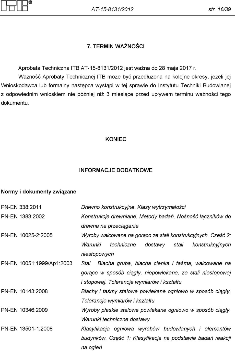 nie później niż 3 miesiące przed upływem terminu ważności tego dokumentu. KONIEC INFORMACJE DODATKOWE Normy i dokumenty związane PN-EN 338:2011 Drewno konstrukcyjne.