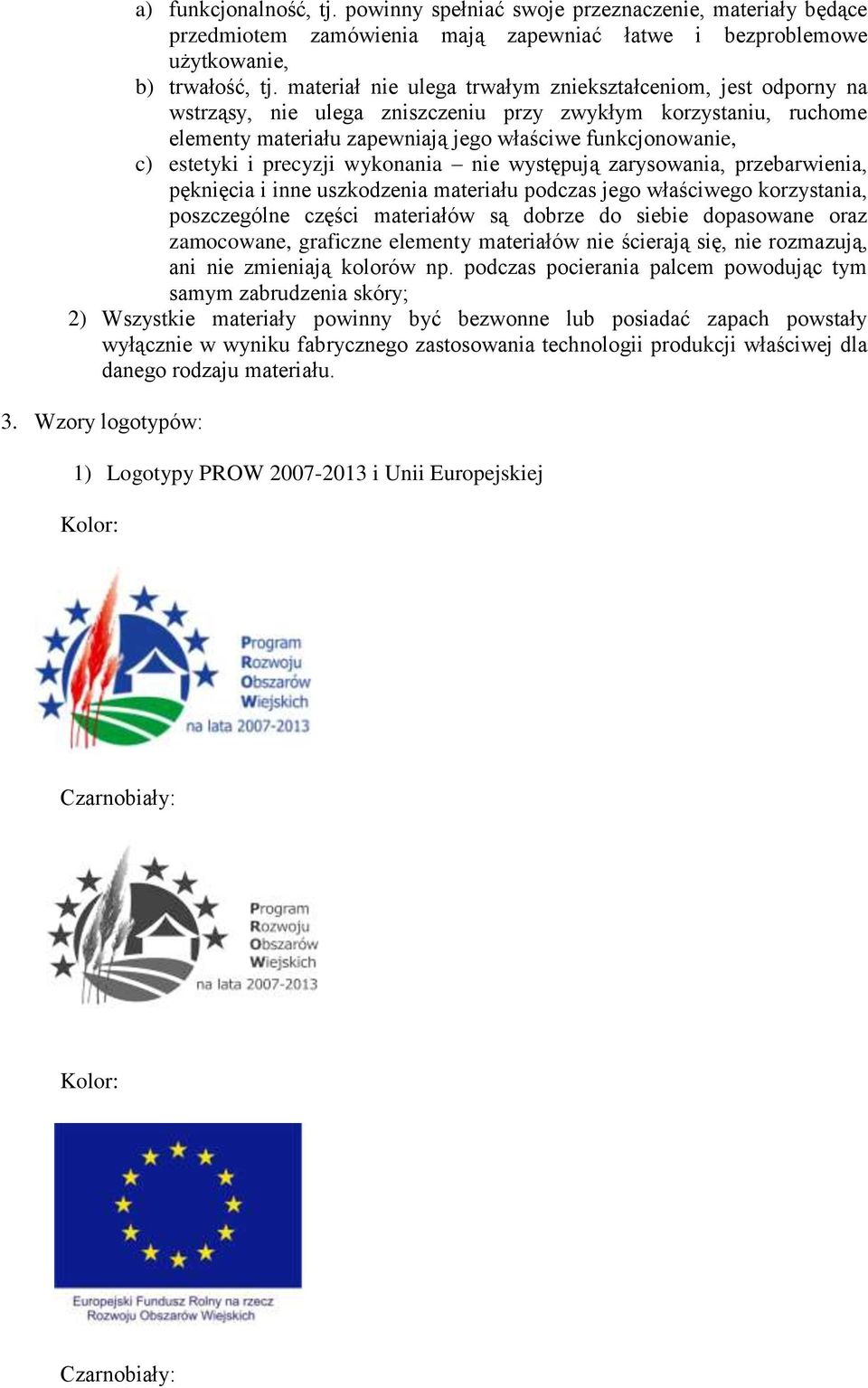 i precyzji wykonania nie występują zarysowania, przebarwienia, pęknięcia i inne uszkodzenia materiału podczas jego właściwego korzystania, poszczególne części materiałów są dobrze do siebie