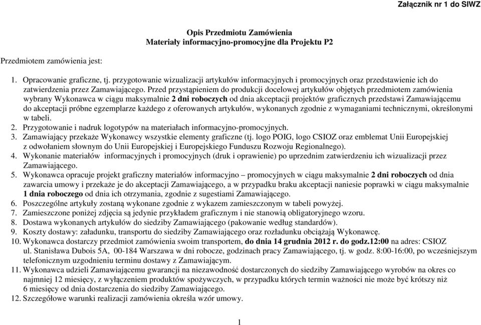 Przed przystąpieniem do produkcji docelowej artykułów objętych przedmiotem zamówienia wybrany Wykonawca w ciągu maksymalnie 2 dni roboczych od dnia akceptacji projektów graficznych przedstawi