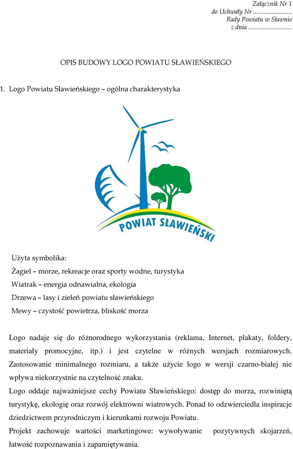 Mewy czystość powietrza, bliskość morza Logo nadaje się do róŝnorodnego wykorzystania (reklama, Internet, plakaty, foldery, materiały promocyjne, itp.) i jest czytelne w róŝnych wersjach rozmiarowych.