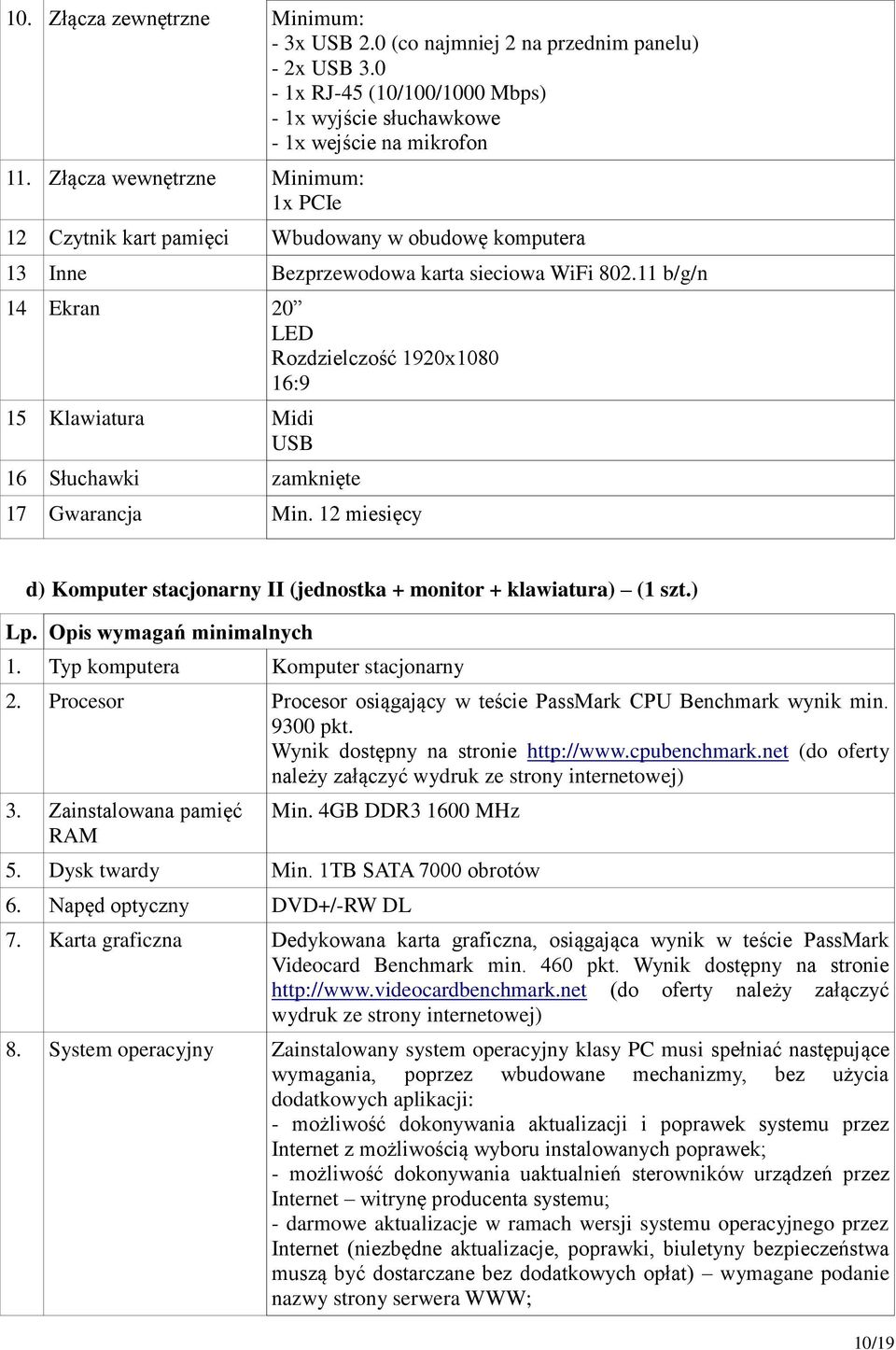 11 b/g/n 14 Ekran 20 LED Rozdzielczość 1920x1080 16:9 15 Klawiatura Midi USB 16 Słuchawki zamknięte 17 Gwarancja Min. 12 miesięcy d) Komputer stacjonarny II (jednostka + monitor + klawiatura) (1 szt.