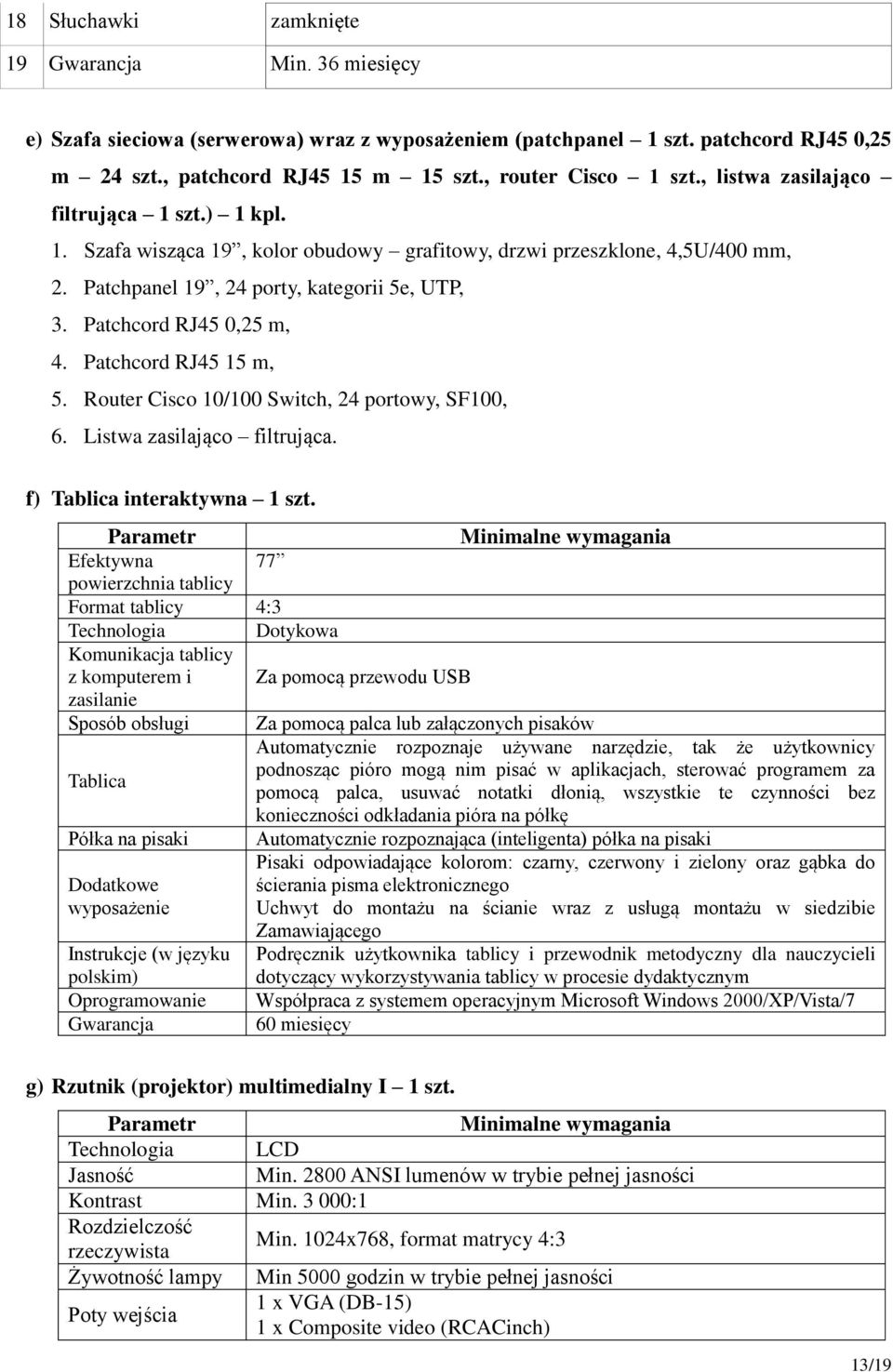 Patchcord RJ45 0,25 m, 4. Patchcord RJ45 15 m, 5. Router Cisco 10/100 Switch, 24 portowy, SF100, 6. Listwa zasilająco filtrująca. f) Tablica interaktywna 1 szt.