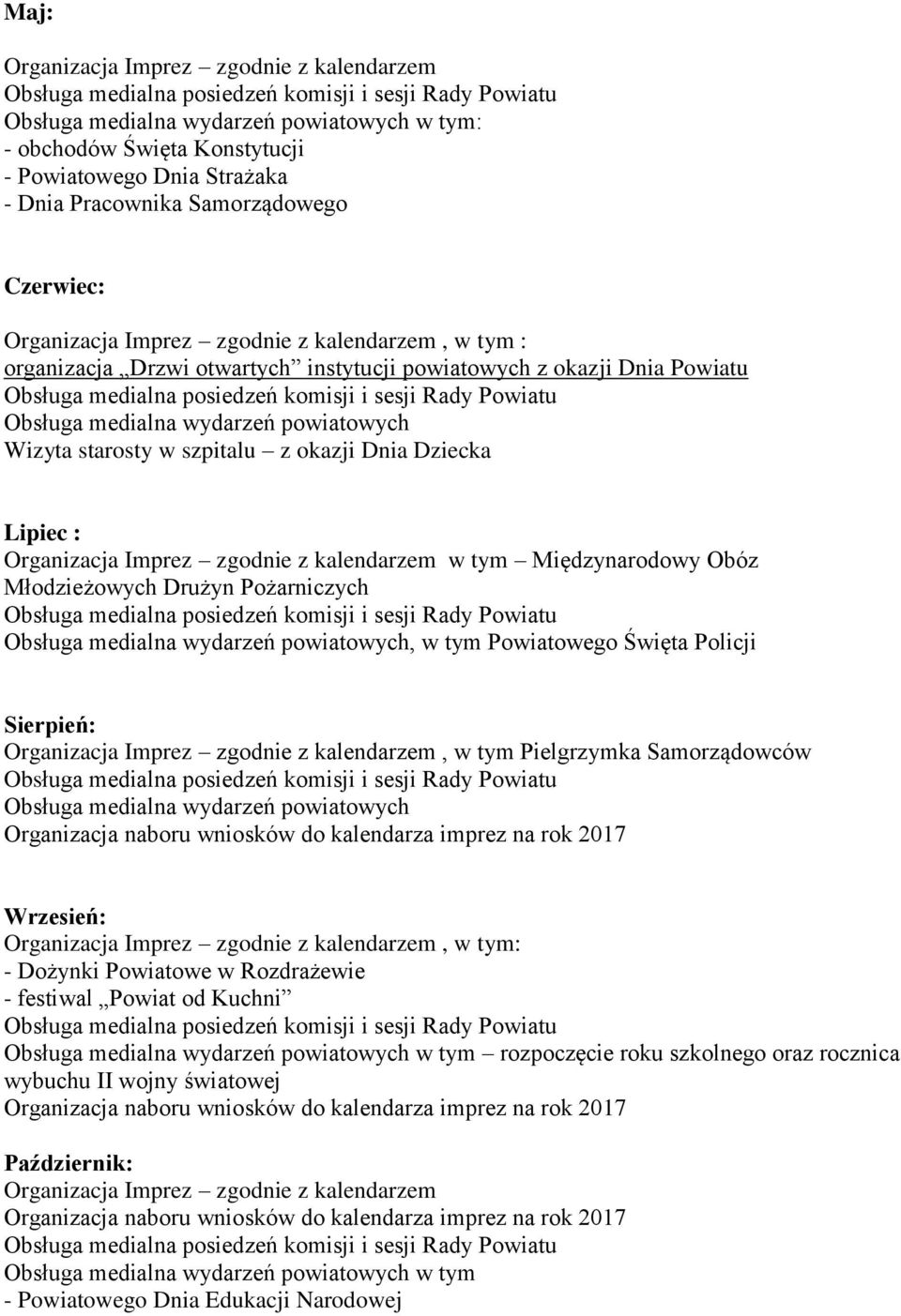 medialna wydarzeń powiatowych, w tym Powiatowego Święta Policji Sierpień:, w tym Pielgrzymka Samorządowców Obsługa medialna wydarzeń powiatowych Organizacja naboru wniosków do kalendarza imprez na