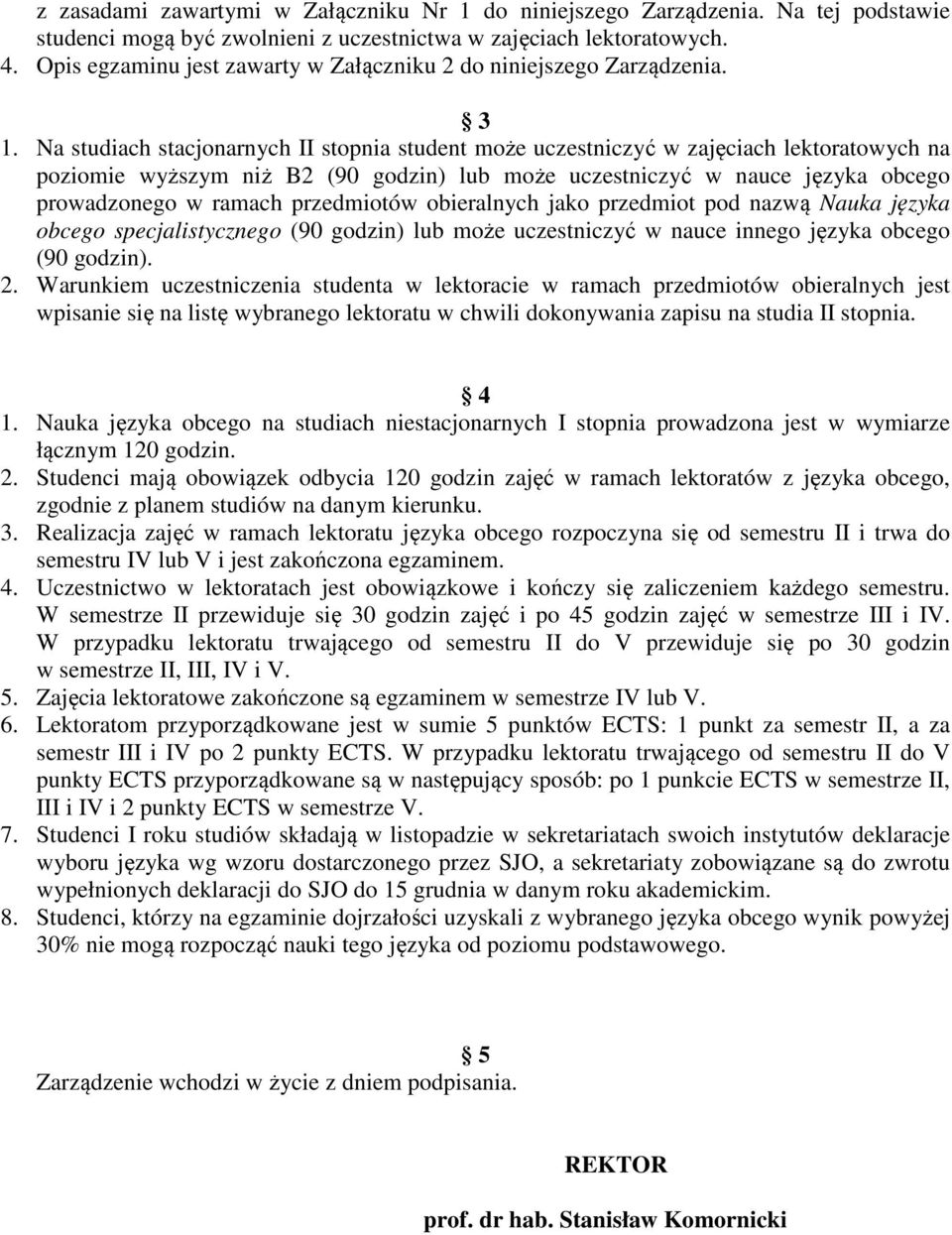 Na studiach stacjonarnych II stopnia student może uczestniczyć w zajęciach lektoratowych na poziomie wyższym niż B2 (90 godzin) lub może uczestniczyć w nauce języka obcego prowadzonego w ramach