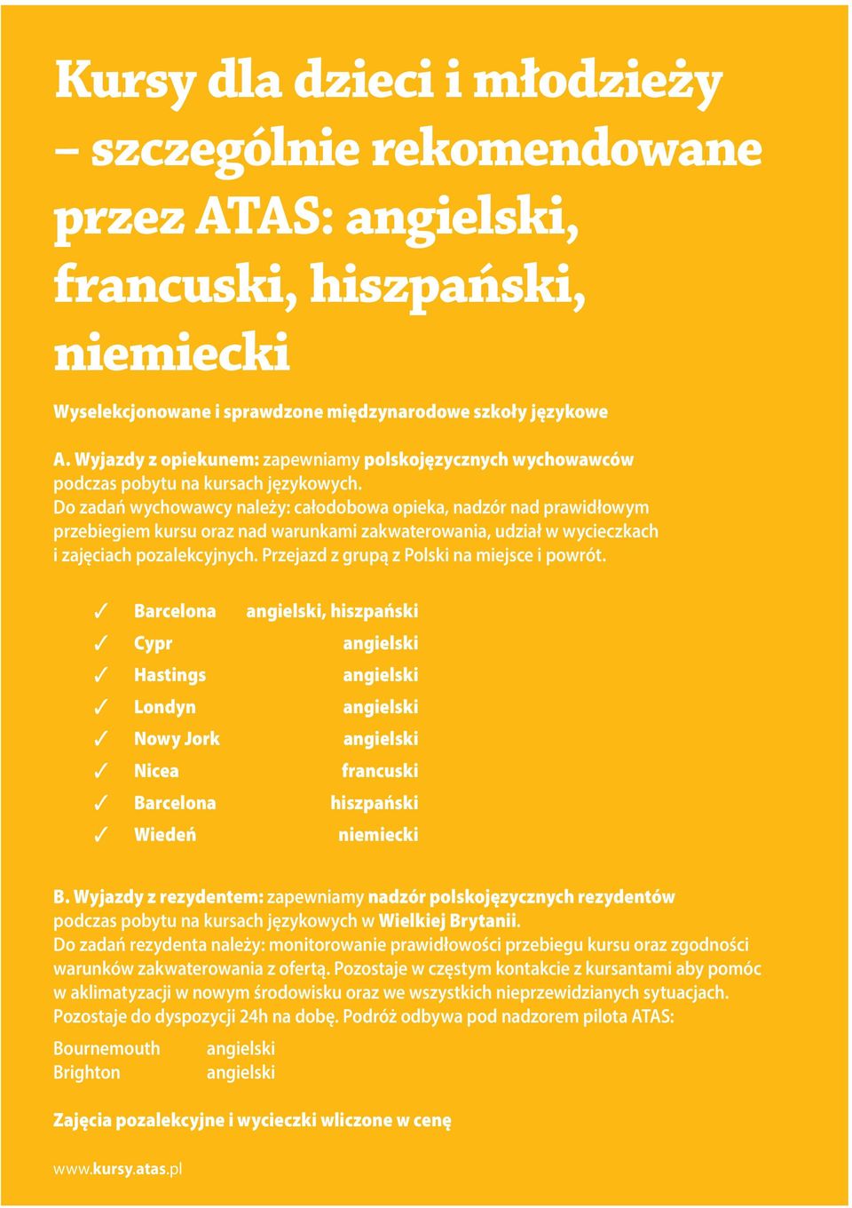 Do zadań wychowawcy należy: całodobowa opieka, nadzór nad prawidłowym przebiegiem kursu oraz nad warunkami zakwaterowania, udział w wycieczkach i zajęciach pozalekcyjnych.