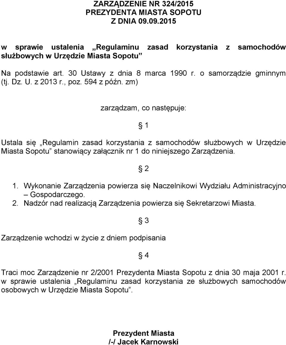 zm) zarządzam, co następuje: 1 Ustala się Regulamin zasad korzystania z samochodów służbowych w Urzędzie Miasta Sopotu stanowiący załącznik nr 1 do niniejszego Zarządzenia. 2 1.