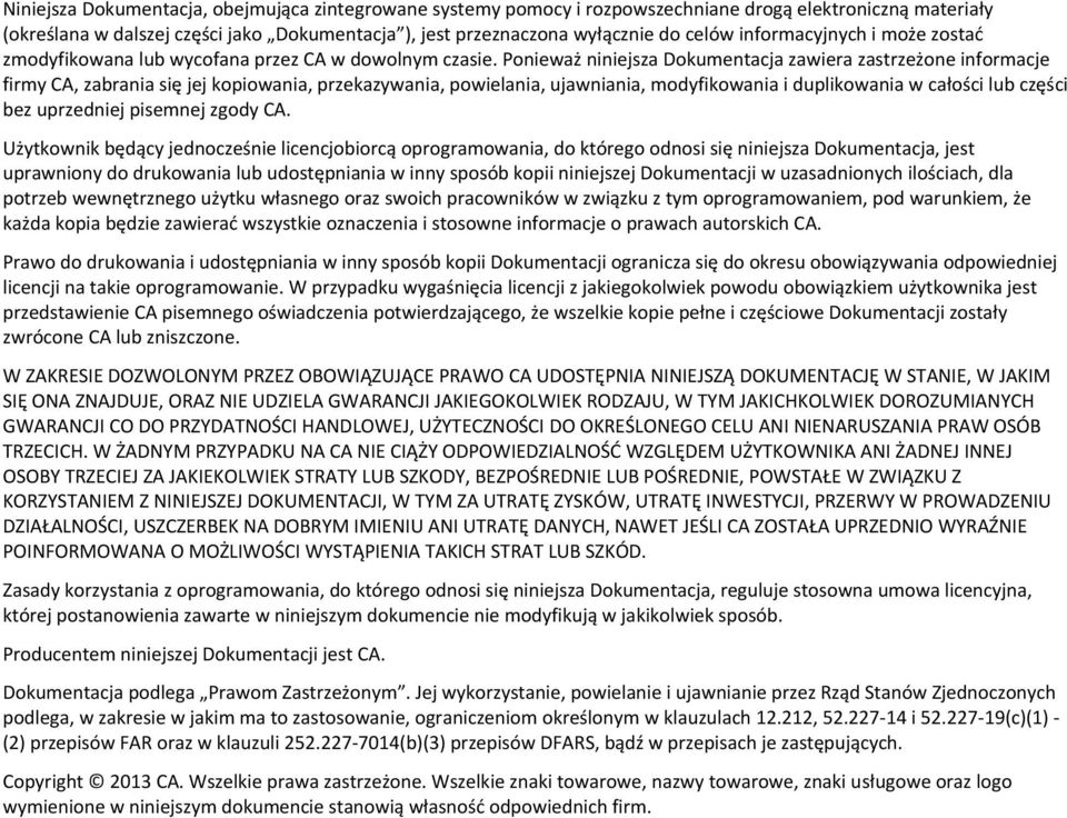 Ponieważ niniejsza Dokumentacja zawiera zastrzeżone informacje firmy CA, zabrania się jej kopiowania, przekazywania, powielania, ujawniania, modyfikowania i duplikowania w całości lub części bez