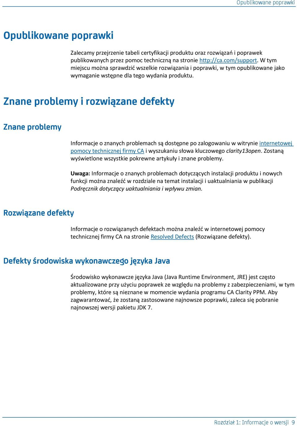 Znane problemy i rozwiązane defekty Znane problemy Informacje o znanych problemach są dostępne po zalogowaniu w witrynie internetowej pomocy technicznej firmy CA i wyszukaniu słowa kluczowego