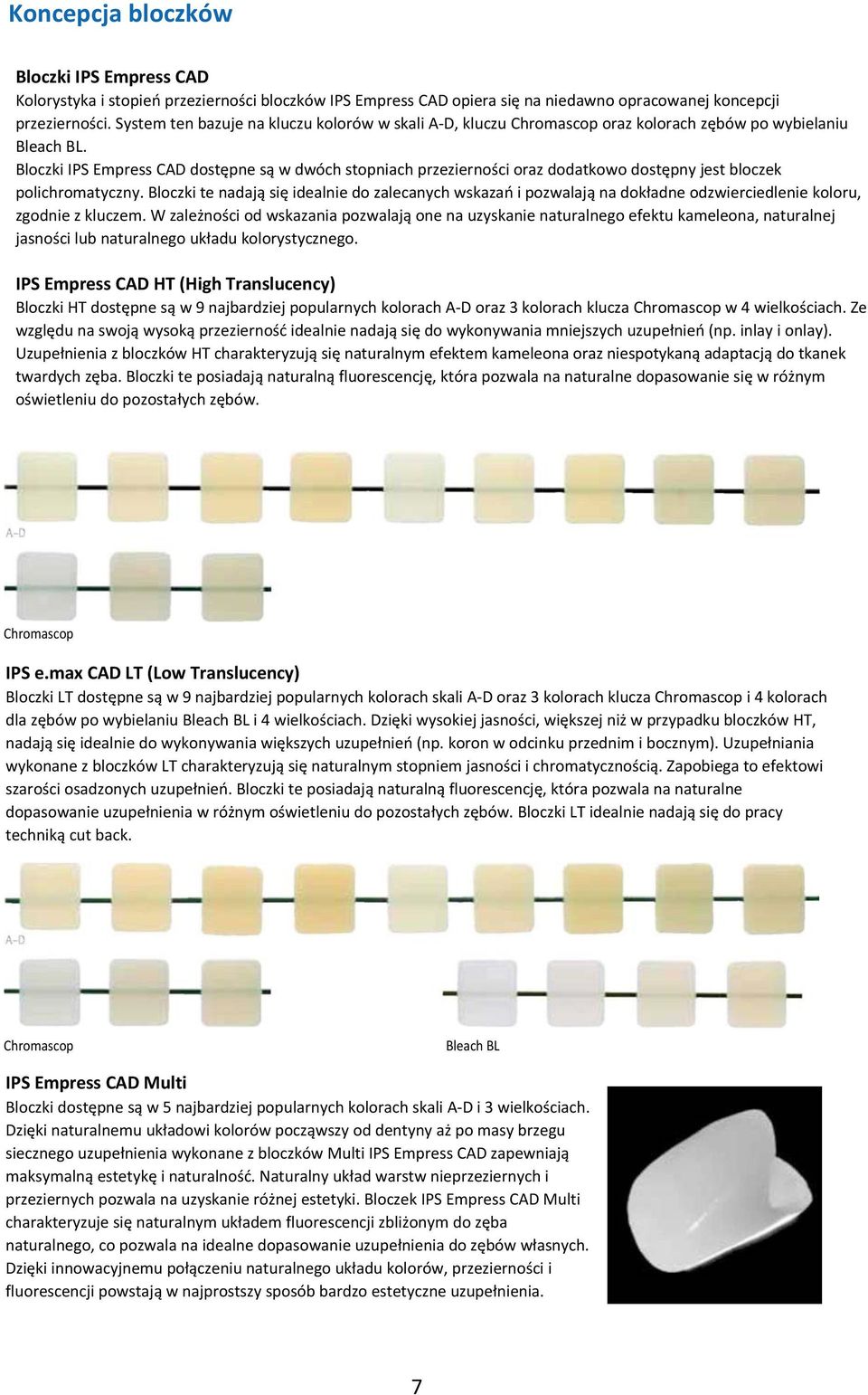 Bloczki IPS Empress CAD dostępne są w dwóch stopniach przezierności oraz dodatkowo dostępny jest bloczek polichromatyczny.