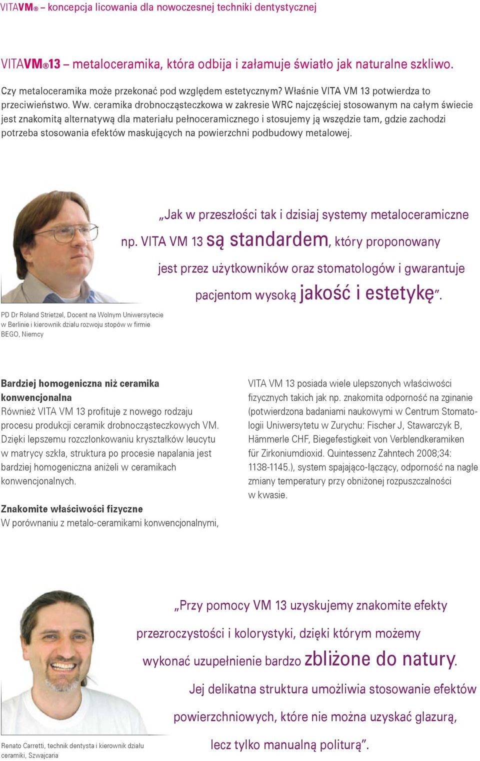 ceramika drobnocząsteczkowa w zakresie WRC najczęściej stosowanym na całym świecie jest znakomitą alternatywą dla materiału pełnoceramicznego i stosujemy ją wszędzie tam, gdzie zachodzi potrzeba