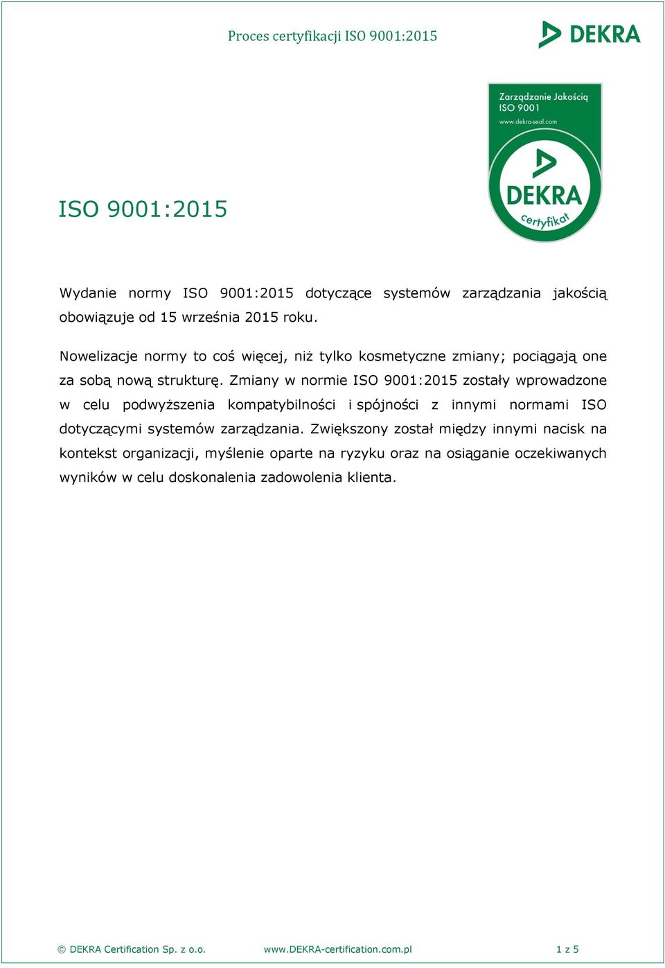 Zmiany w normie ISO 9001:2015 zostały wprowadzone w celu podwyższenia kompatybilności i spójności z innymi normami ISO dotyczącymi systemów zarządzania.