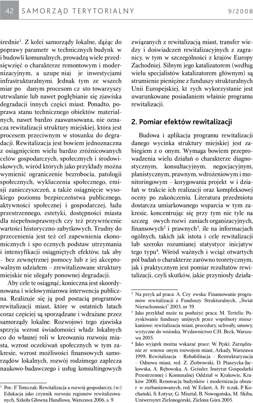 inwestycjami infrastrukturalnymi. Jednak tym ze wszech miar pożądanym procesom często towarzyszy utrwalanie lub nawet pogłębianie się zjawiska degradacji innych części miast.