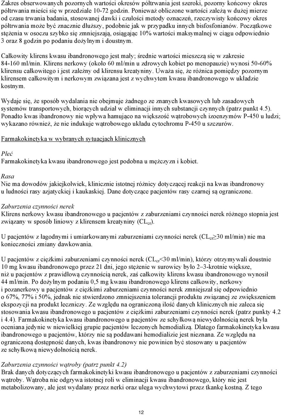 przypadku innych bisfosfonianów. Początkowe stężenia w osoczu szybko się zmniejszają, osiągając 10% wartości maksymalnej w ciągu odpowiednio 3 oraz 8 godzin po podaniu dożylnym i doustnym.