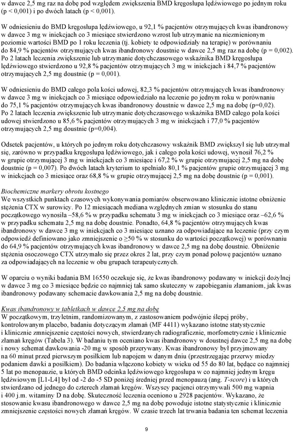 wartości BMD po 1 roku leczenia (tj. kobiety te odpowiedziały na terapię) w porównaniu do 84,9 % pacjentów otrzymujących kwas ibandronowy doustnie w dawce 2,5 mg raz na dobę (p = 0,002).