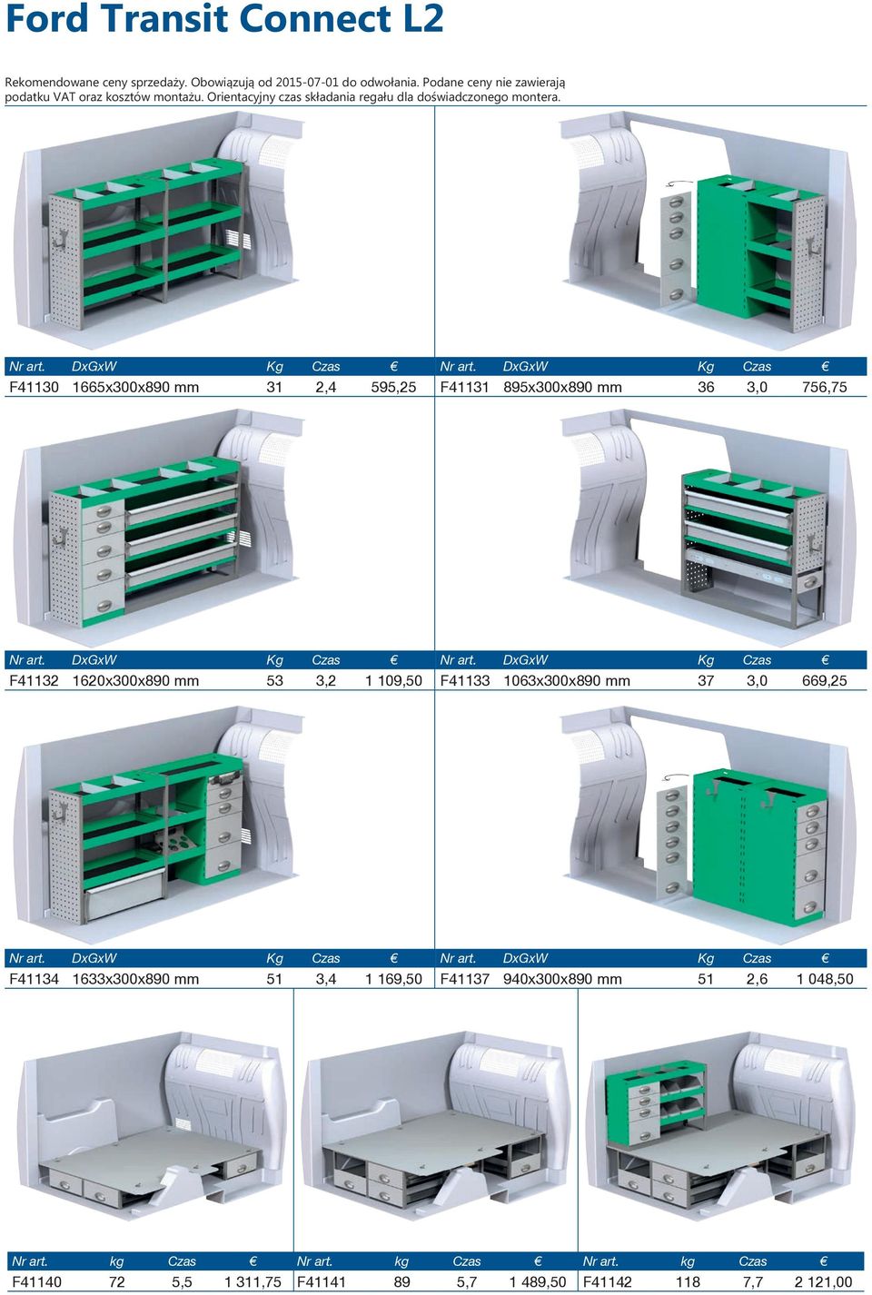 1063x300x890 mm 37 3,0 669,25 F41134 1633x300x890 mm 51 3,4 1 169,50 F41137 940x300x890 mm 51 2,6 1