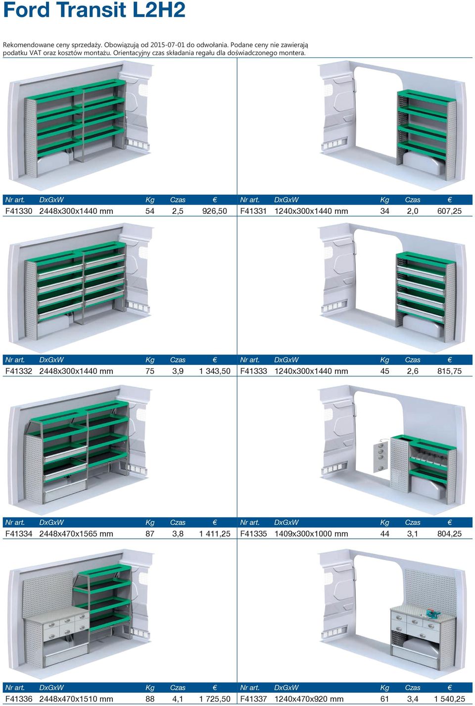 2,6 815,75 F41334 2448x470x1565 mm 87 3,8 1 411,25 F41335 1409x300x1000 mm 44 3,1