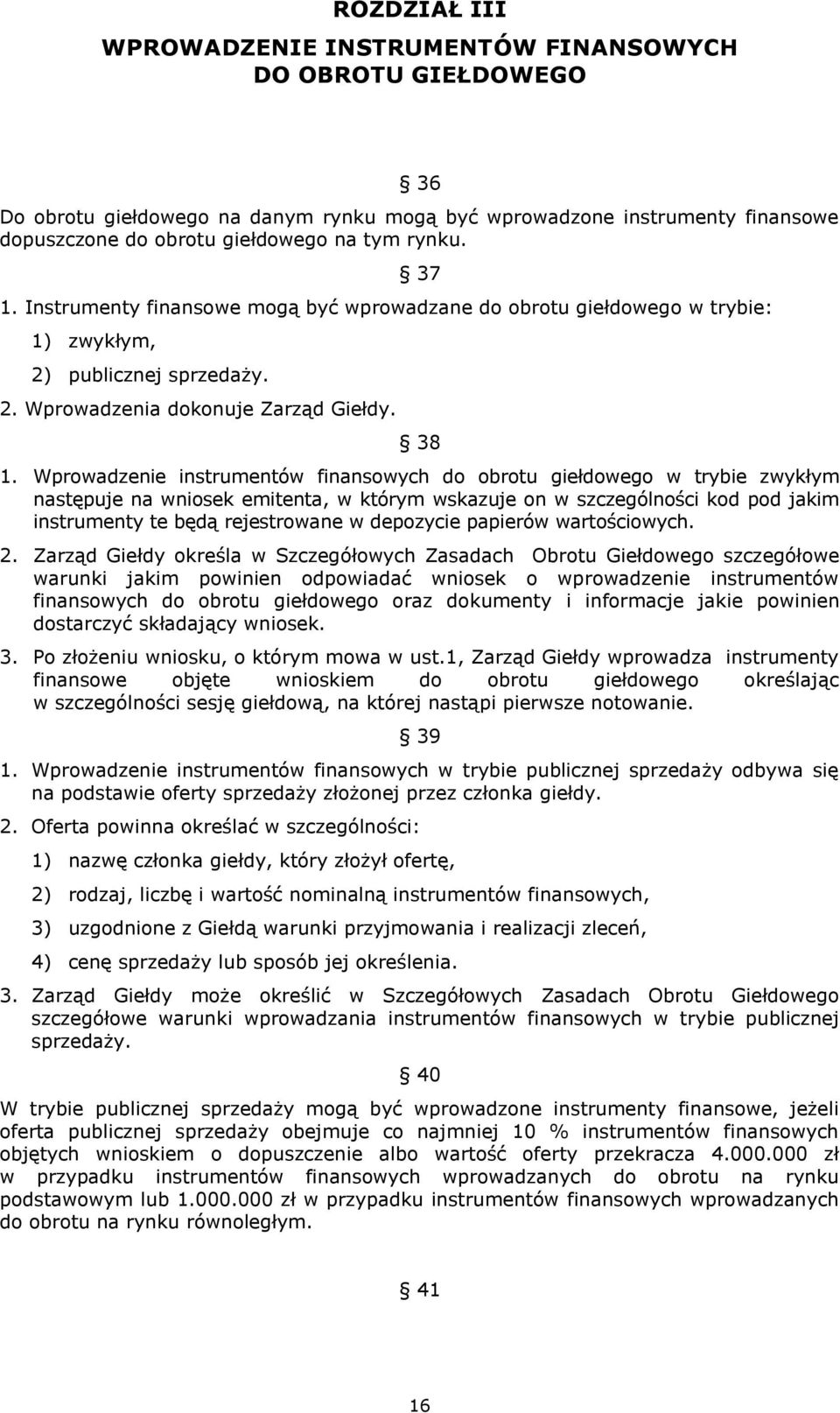 Wprowadzenie instrumentów finansowych do obrotu giełdowego w trybie zwykłym następuje na wniosek emitenta, w którym wskazuje on w szczególności kod pod jakim instrumenty te będą rejestrowane w