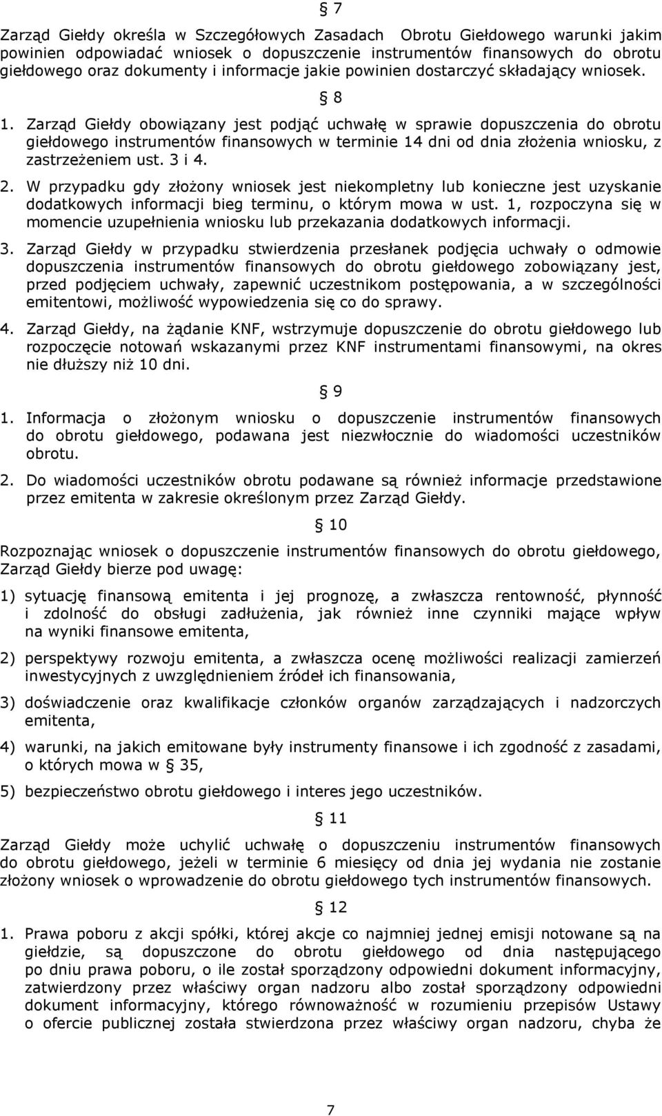 Zarząd Giełdy obowiązany jest podjąć uchwałę w sprawie dopuszczenia do obrotu giełdowego instrumentów finansowych w terminie 14 dni od dnia złożenia wniosku, z zastrzeżeniem ust. 3 i 4. 2.