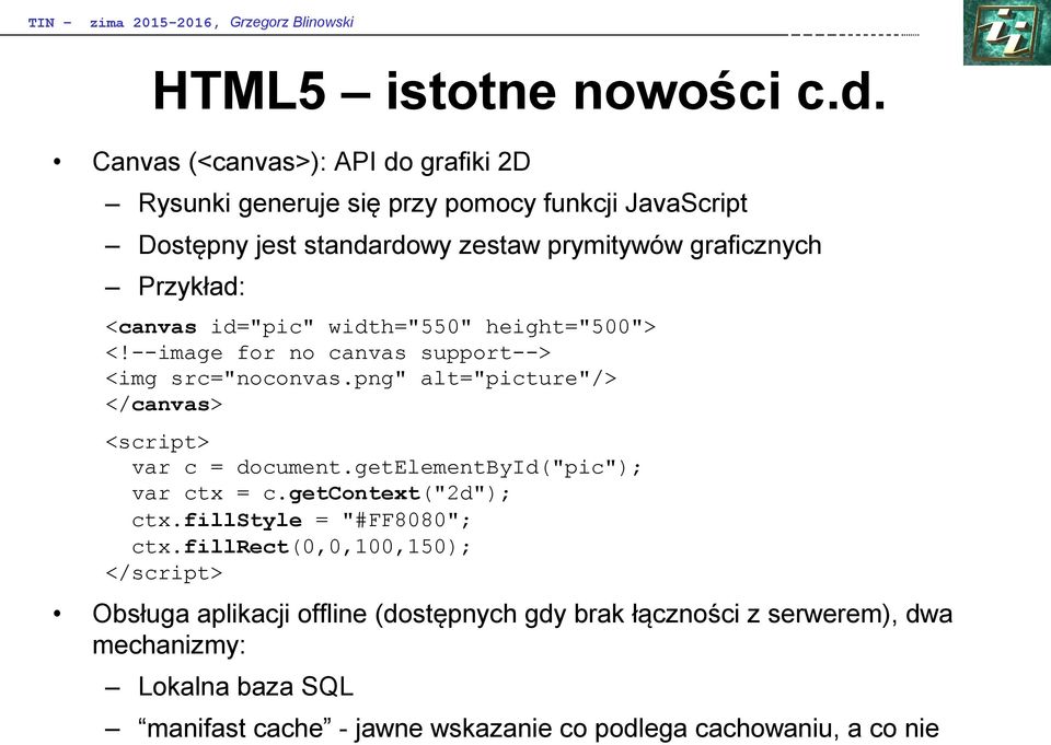 <canvas id="pic" width="550" height="500"> <!--image for no canvas support--> <img src="noconvas.png" alt="picture"/> </canvas> <script> var c = document.