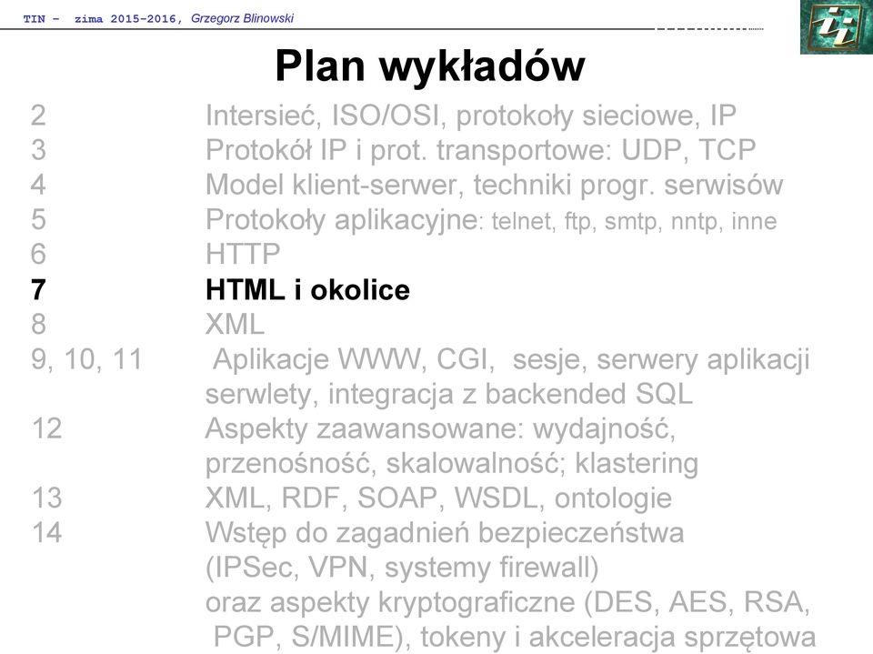 serwlety, integracja z backended SQL 12 Aspekty zaawansowane: wydajność, przenośność, skalowalność; klastering 13 XML, RDF, SOAP, WSDL, ontologie 14