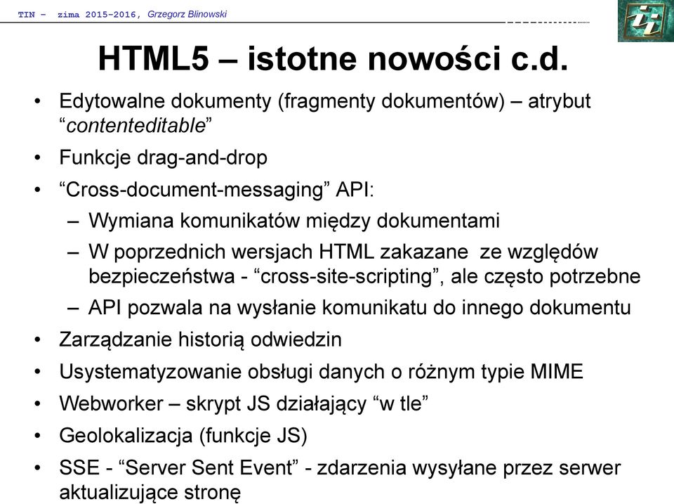 między dokumentami W poprzednich wersjach HTML zakazane ze względów bezpieczeństwa - cross-site-scripting, ale często potrzebne API pozwala na