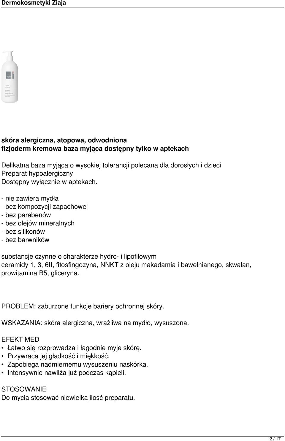 - nie zawiera mydła - bez kompozycji zapachowej - bez parabenów - bez olejów mineralnych - bez silikonów - bez barwników substancje czynne o charakterze hydro- i lipofilowym ceramidy 1, 3, 6II,