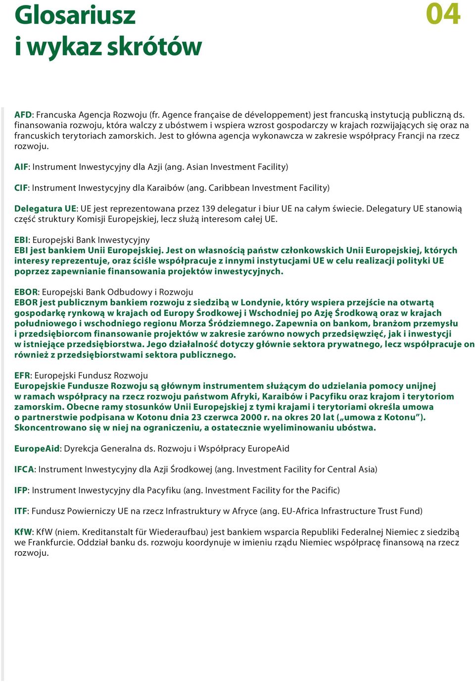 Jest to główna agencja wykonawcza w zakresie współpracy Francji na rzecz rozwoju. AIF: Instrument Inwestycyjny dla Azji (ang. Asian Investment Facility) CIF: Instrument Inwestycyjny dla Karaibów (ang.