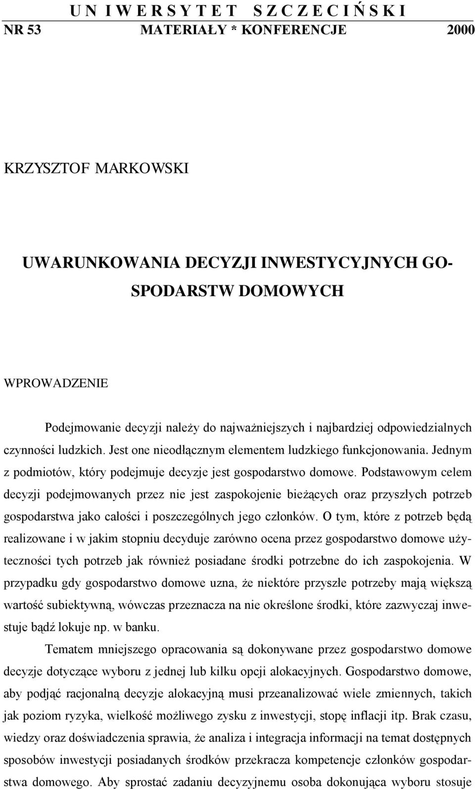 Podstawowym celem decyzji podejmowanych przez nie jest zaspokojenie bieżących oraz przyszłych potrzeb gospodarstwa jako całości i poszczególnych jego członków.