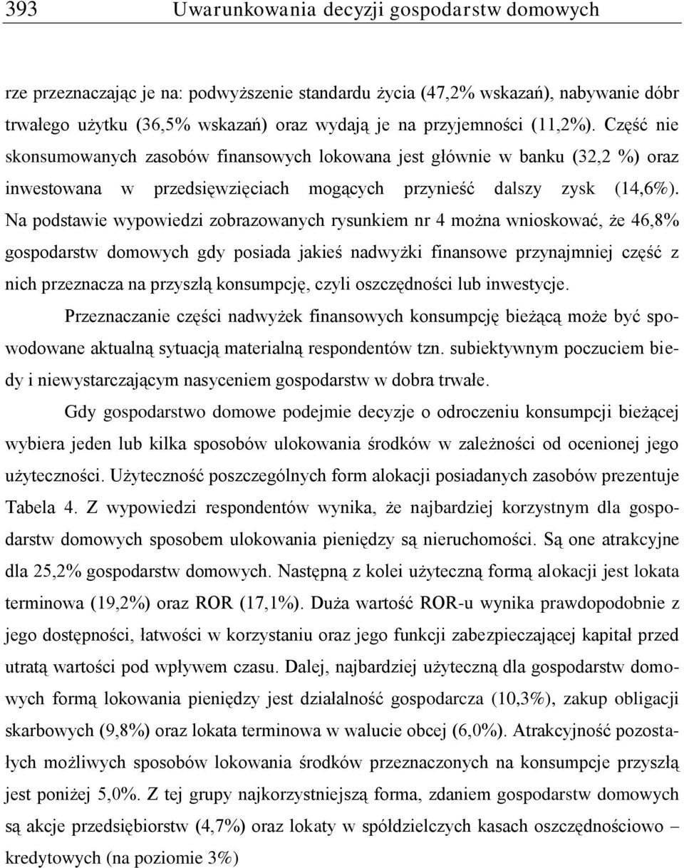 Na podstawie wypowiedzi zobrazowanych rysunkiem nr 4 można wnioskować, że 46,8% gospodarstw domowych gdy posiada jakieś nadwyżki finansowe przynajmniej część z nich przeznacza na przyszłą konsumpcję,