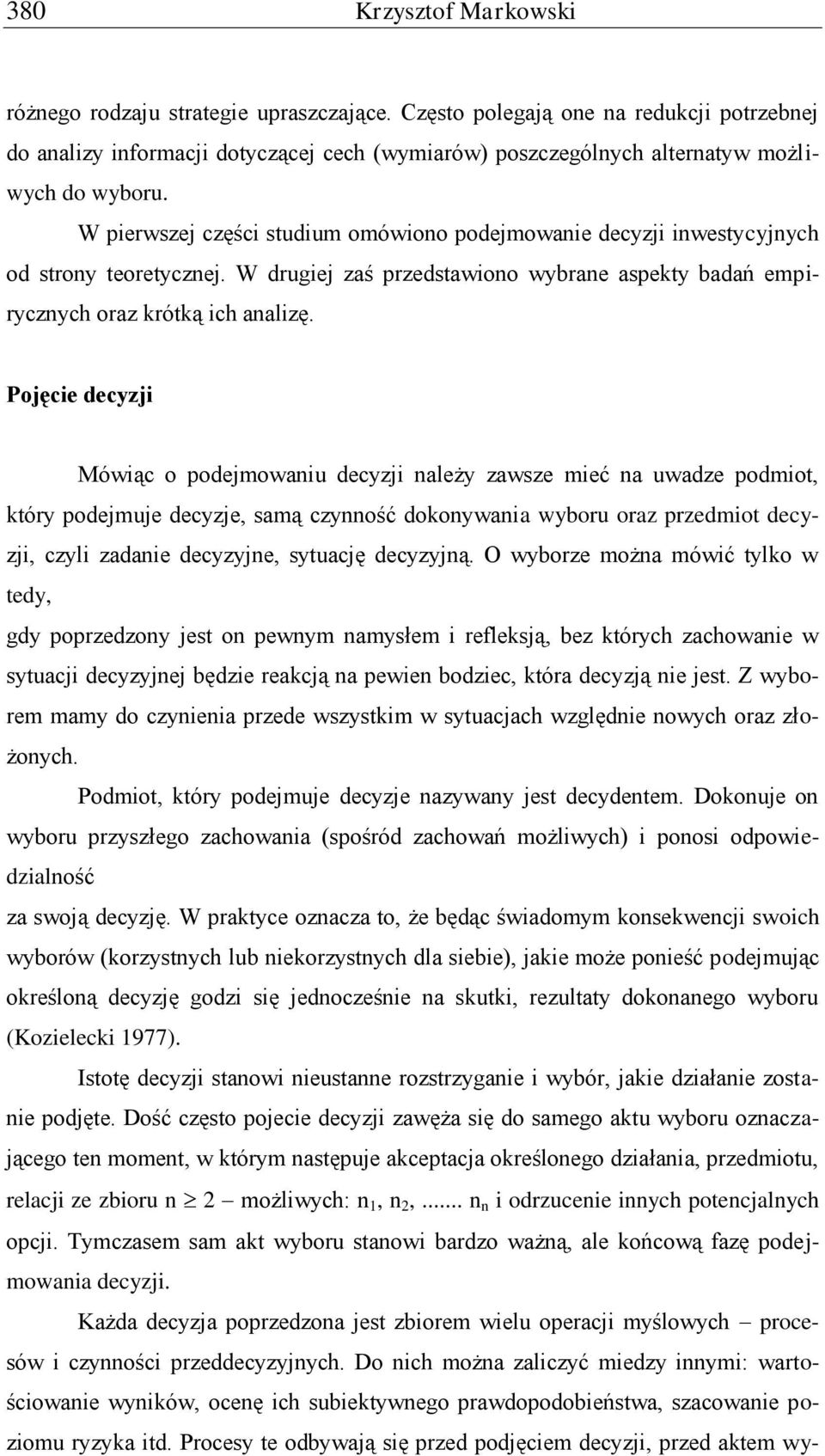 W pierwszej części studium omówiono podejmowanie decyzji inwestycyjnych od strony teoretycznej. W drugiej zaś przedstawiono wybrane aspekty badań empirycznych oraz krótką ich analizę.