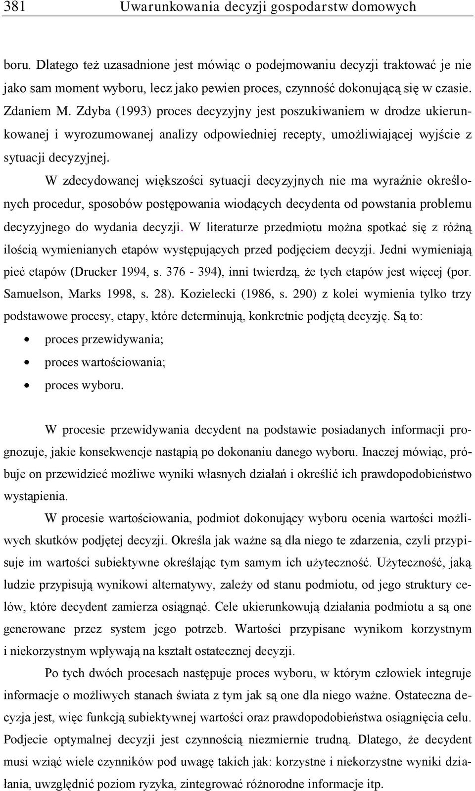 Zdyba (1993) proces decyzyjny jest poszukiwaniem w drodze ukierunkowanej i wyrozumowanej analizy odpowiedniej recepty, umożliwiającej wyjście z sytuacji decyzyjnej.