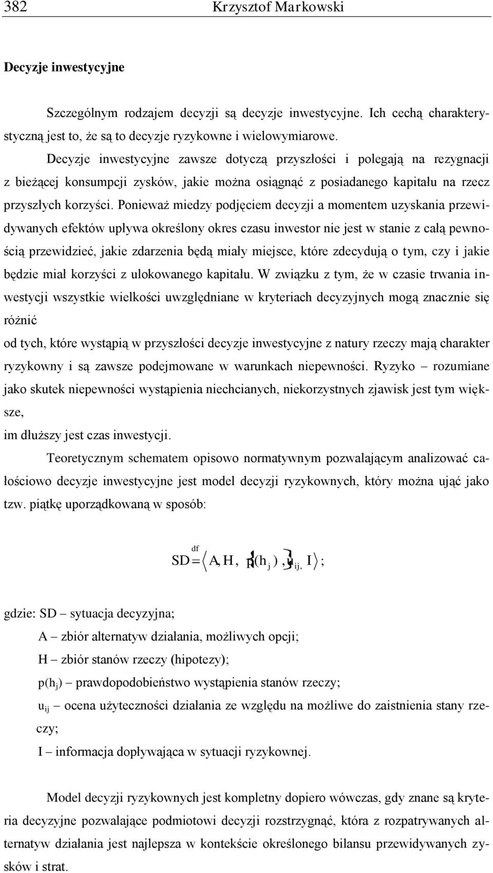 Ponieważ miedzy podjęciem decyzji a momentem uzyskania przewidywanych efektów upływa określony okres czasu inwestor nie jest w stanie z całą pewnością przewidzieć, jakie zdarzenia będą miały miejsce,