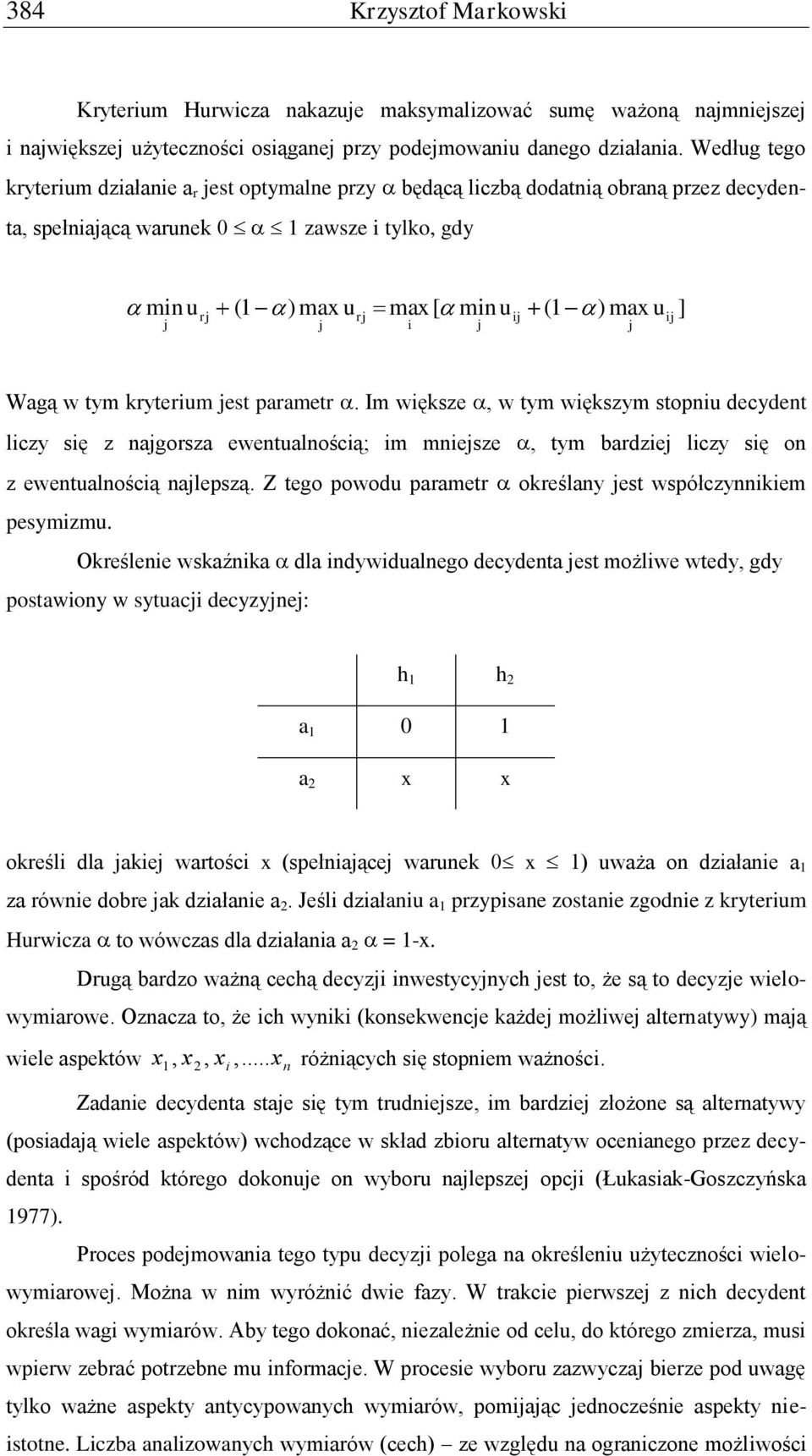 max u j ij ] Wagą w tym kryterium jest parametr. Im większe, w tym większym stopniu decydent liczy się z najgorsza ewentualnością; im mniejsze, tym bardziej liczy się on z ewentualnością najlepszą.