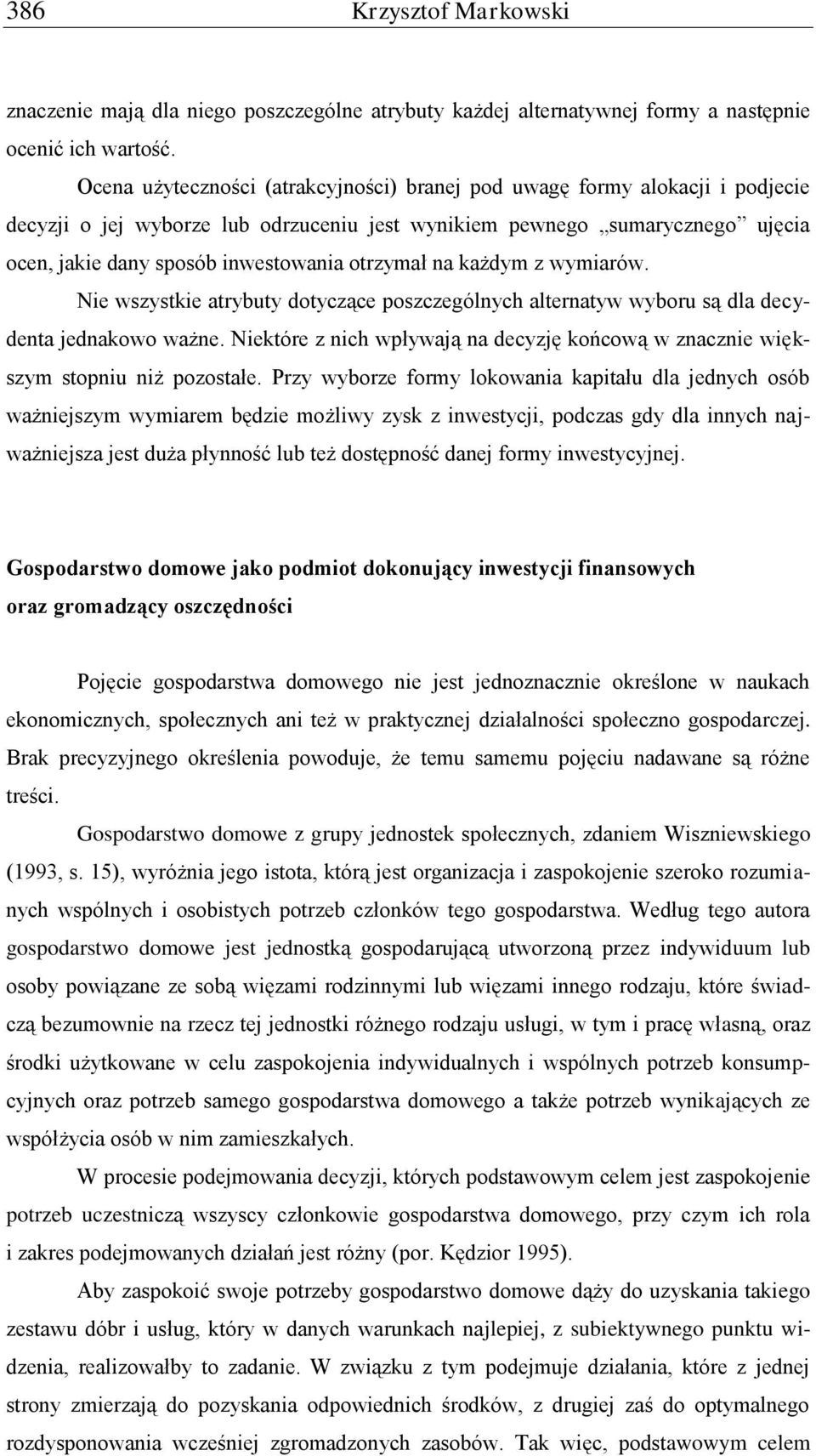 otrzymał na każdym z wymiarów. Nie wszystkie atrybuty dotyczące poszczególnych alternatyw wyboru są dla decydenta jednakowo ważne.