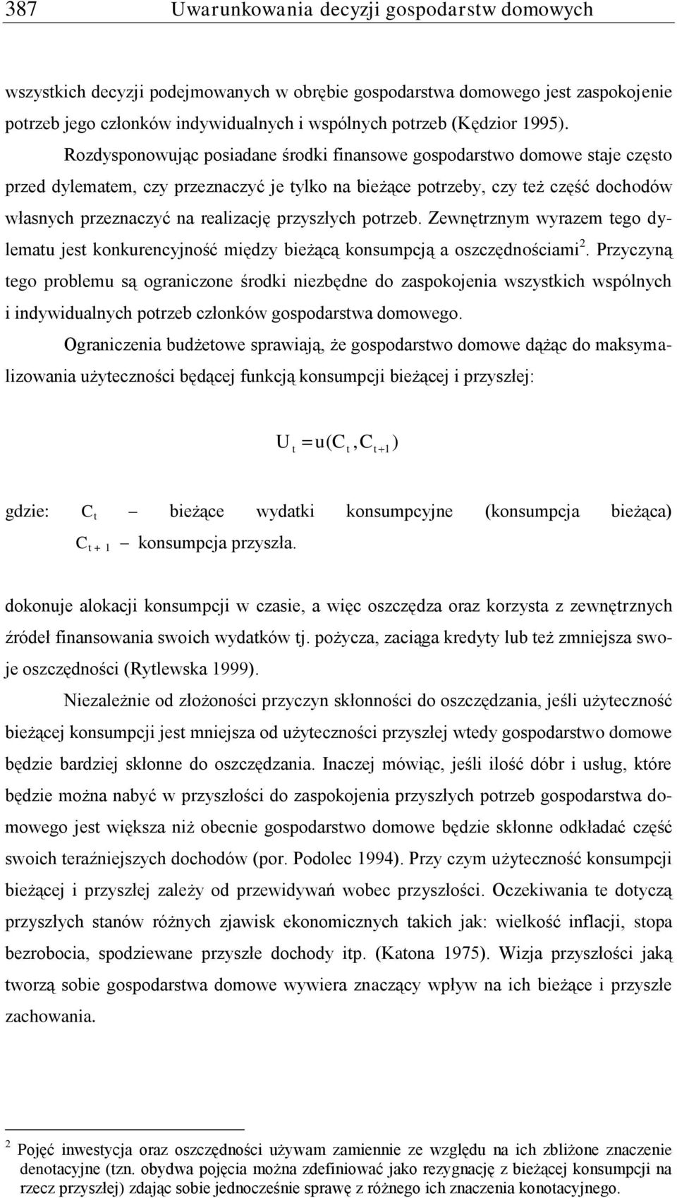 Rozdysponowując posiadane środki finansowe gospodarstwo domowe staje często przed dylematem, czy przeznaczyć je tylko na bieżące potrzeby, czy też część dochodów własnych przeznaczyć na realizację