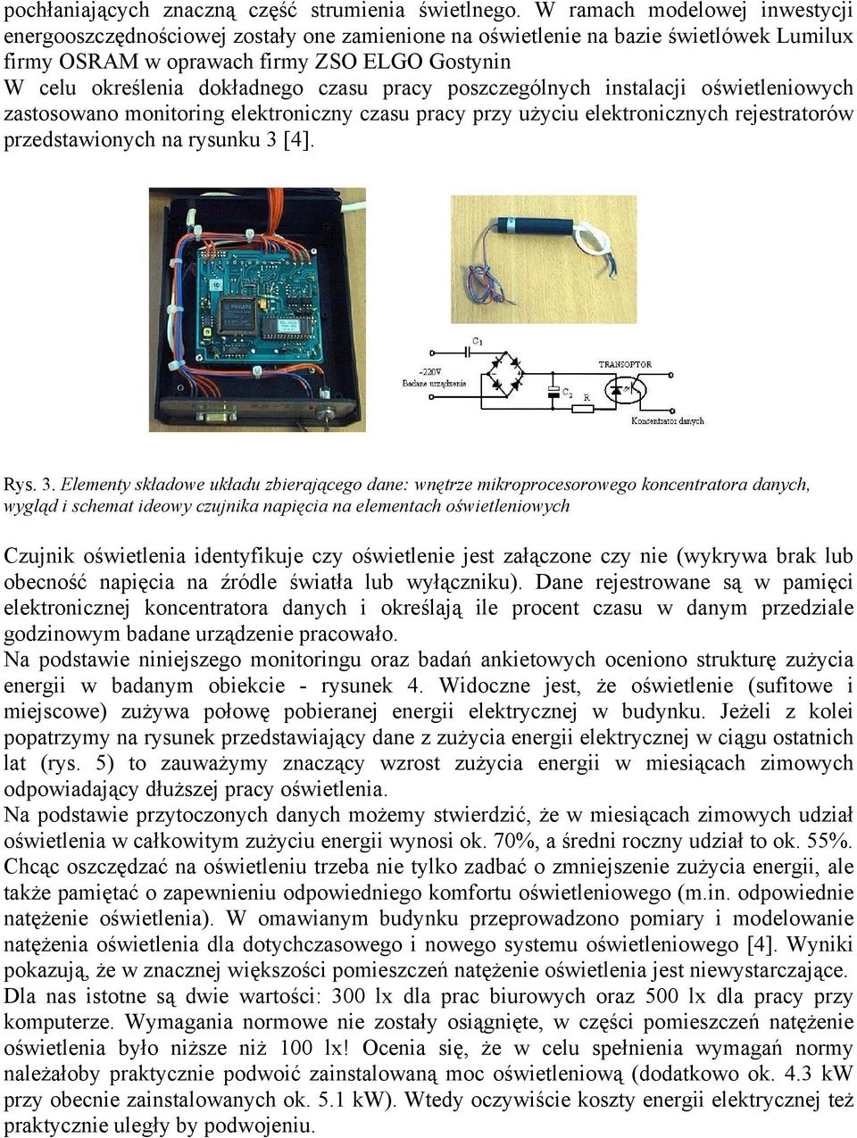 czasu pracy poszczególnych instalacji oświetleniowych zastosowano monitoring elektroniczny czasu pracy przy użyciu elektronicznych rejestratorów przedstawionych na rysunku 3 