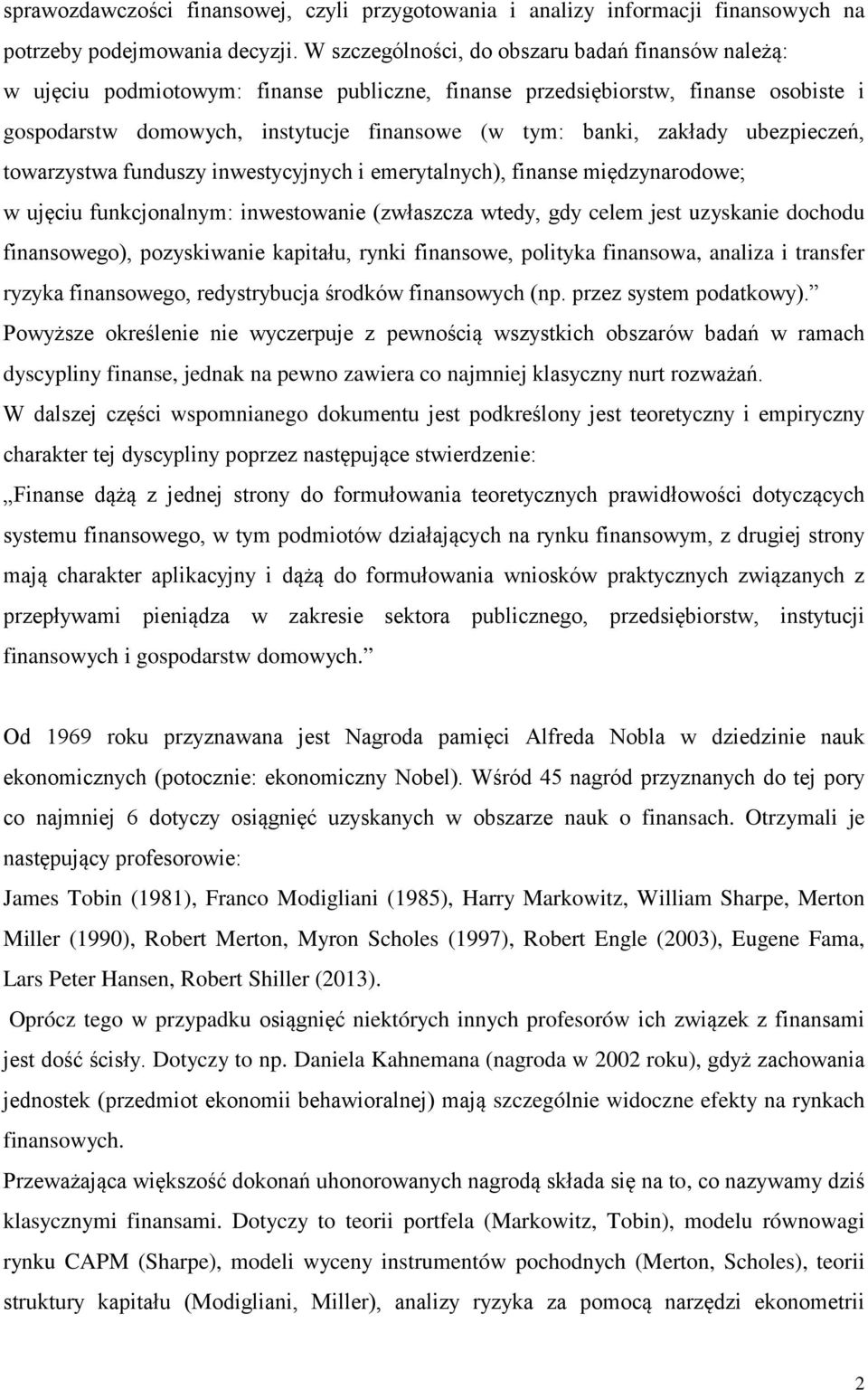 zakłady ubezpieczeń, towarzystwa funduszy inwestycyjnych i emerytalnych), finanse międzynarodowe; w ujęciu funkcjonalnym: inwestowanie (zwłaszcza wtedy, gdy celem jest uzyskanie dochodu finansowego),