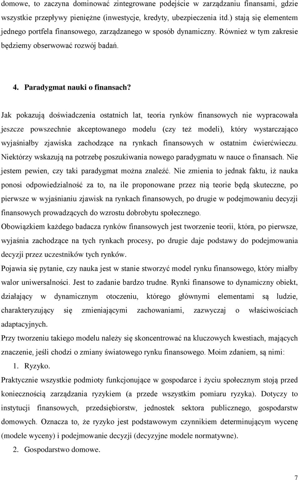 Jak pokazują doświadczenia ostatnich lat, teoria rynków finansowych nie wypracowała jeszcze powszechnie akceptowanego modelu (czy też modeli), który wystarczająco wyjaśniałby zjawiska zachodzące na