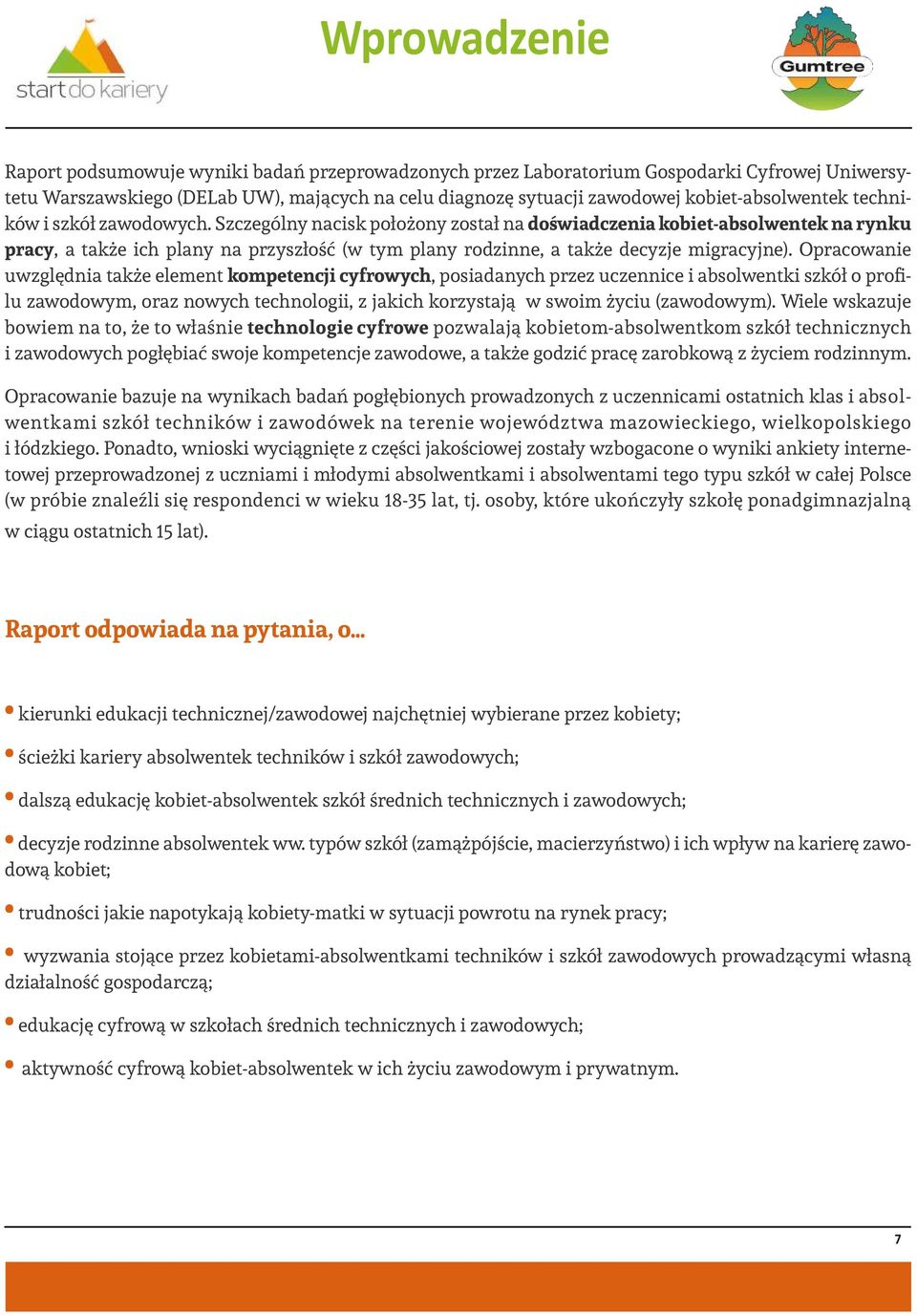 Szczególny nacisk położony został na doświadczenia kobiet-absolwentek na rynku pracy, a także ich plany na przyszłość (w tym plany rodzinne, a także decyzje migracyjne).