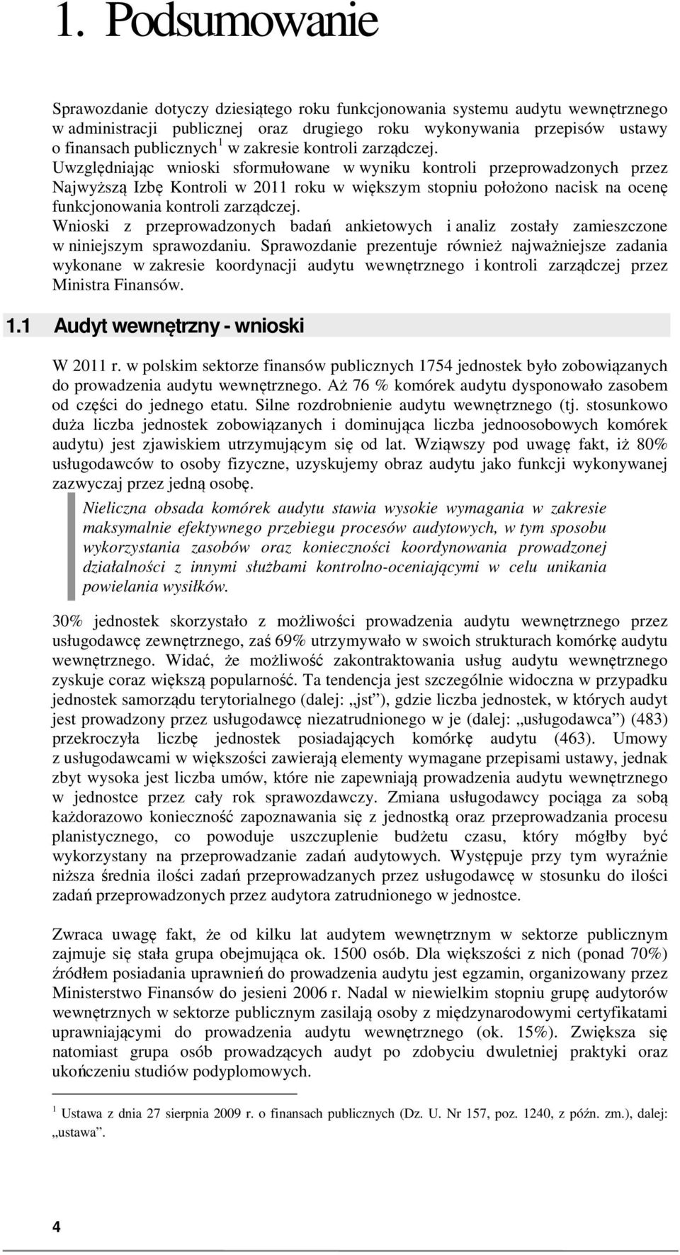 Uwzględniając wnioski sformułowane w wyniku kontroli przeprowadzonych przez Najwyższą Izbę Kontroli w 2011 roku w większym stopniu położono nacisk na ocenę funkcjonowania kontroli zarządczej.