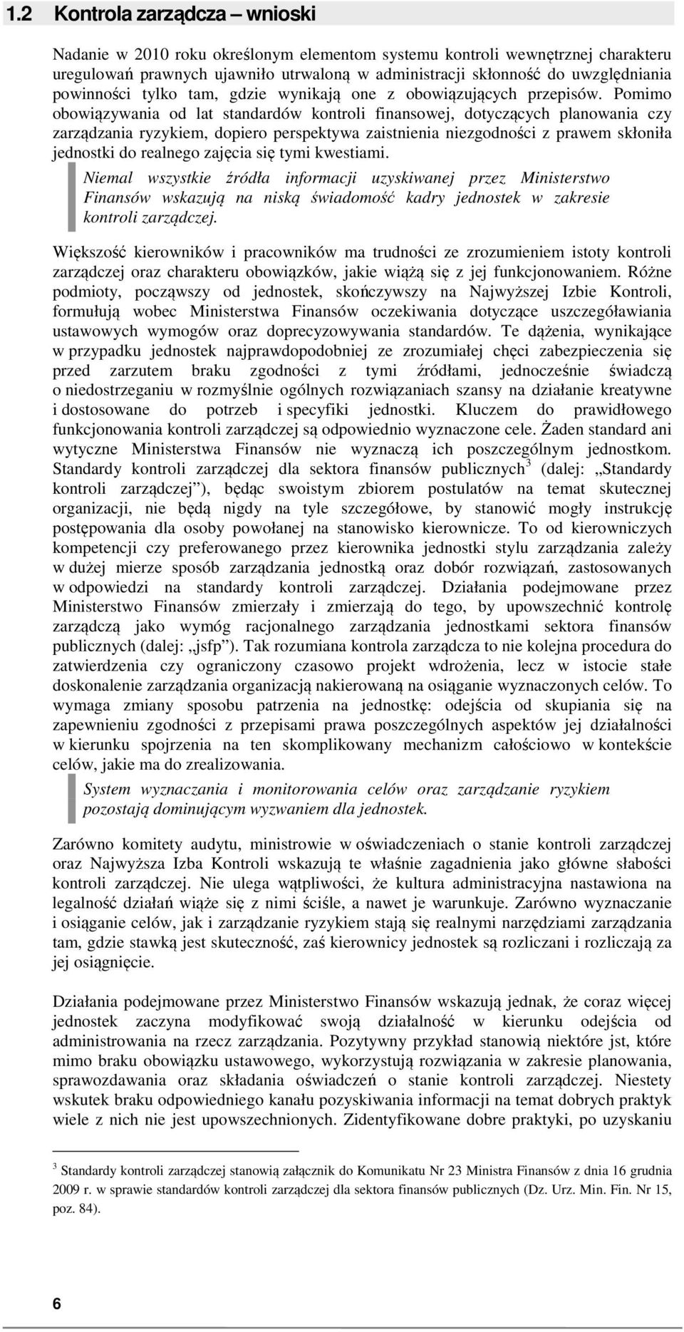 Pomimo obowiązywania od lat standardów kontroli finansowej, dotyczących planowania czy zarządzania ryzykiem, dopiero perspektywa zaistnienia niezgodności z prawem skłoniła jednostki do realnego