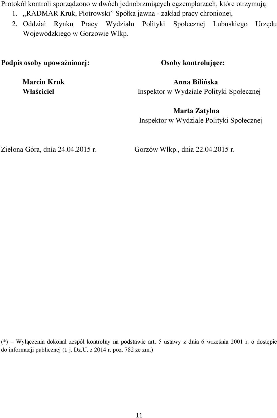 Podpis osoby upoważnionej: Marcin Kruk Właściciel Osoby kontrolujące: Anna Bilińska Inspektor w Wydziale Polityki Społecznej Marta Zatylna Inspektor w Wydziale