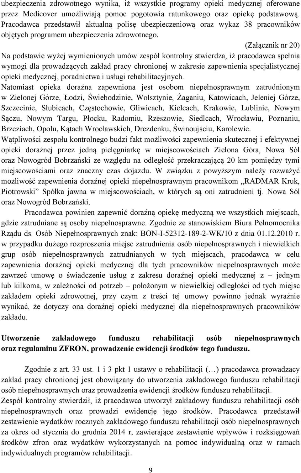 (Załącznik nr 20) Na podstawie wyżej wymienionych umów zespół kontrolny stwierdza, iż pracodawca spełnia wymogi dla prowadzących zakład pracy chronionej w zakresie zapewnienia specjalistycznej opieki