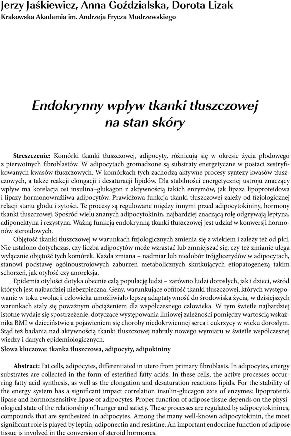 W adipocytach gromadzone są substraty energetyczne w postaci zestryfikowanych kwasów tłuszczowych.