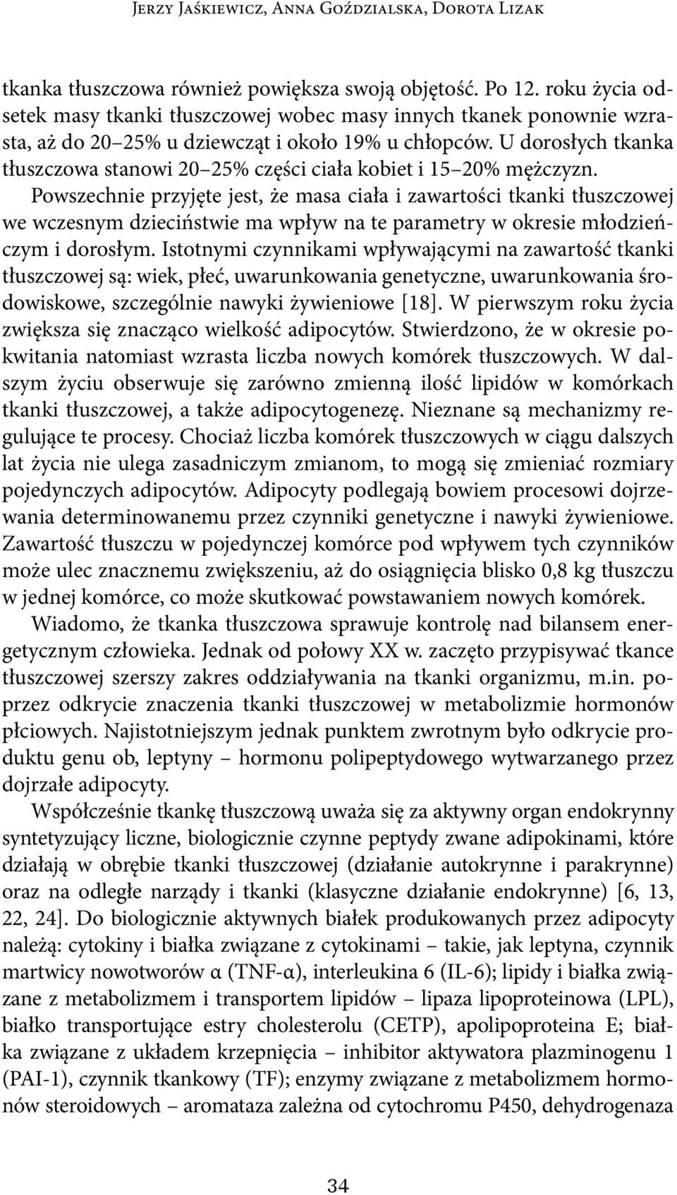 Powszechnie przyjęte jest, że masa ciała i zawartości tkanki tłuszczowej we wczesnym dzieciństwie ma wpływ na te parametry w okresie młodzieńczym i dorosłym.