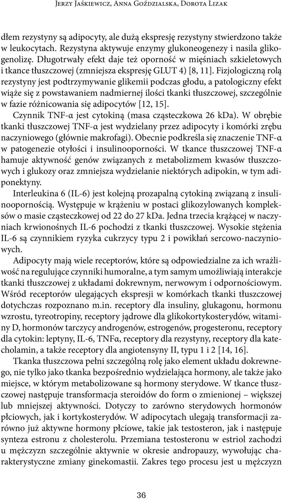 Fizjologiczną rolą rezystyny jest podtrzymywanie glikemii podczas głodu, a patologiczny efekt wiąże się z powstawaniem nadmiernej ilości tkanki tłuszczowej, szczególnie w fazie różnicowania się