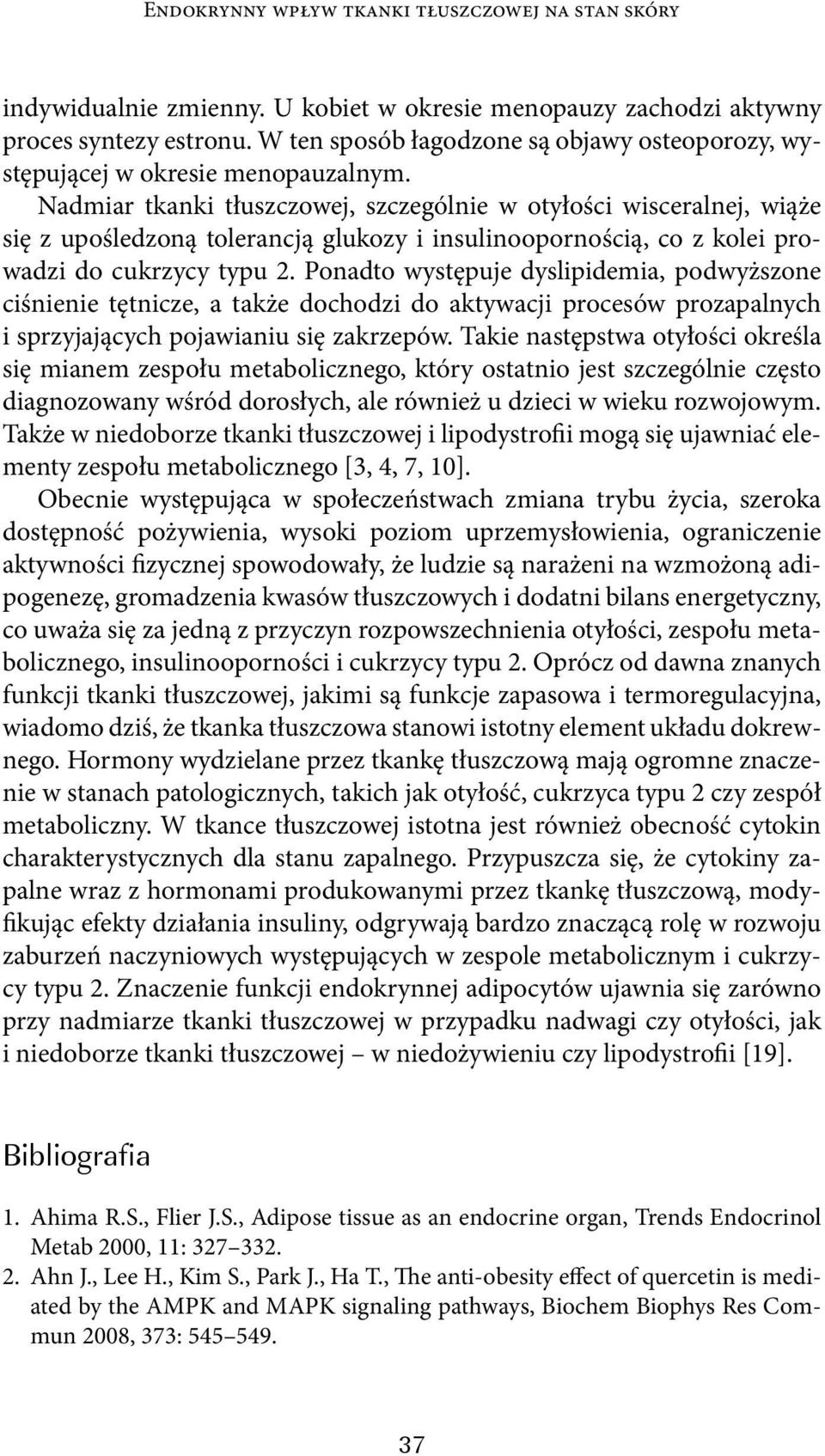 Nadmiar tkanki tłuszczowej, szczególnie w otyłości wisceralnej, wiąże się z upośledzoną tolerancją glukozy i insulinoopornością, co z kolei prowadzi do cukrzycy typu 2.